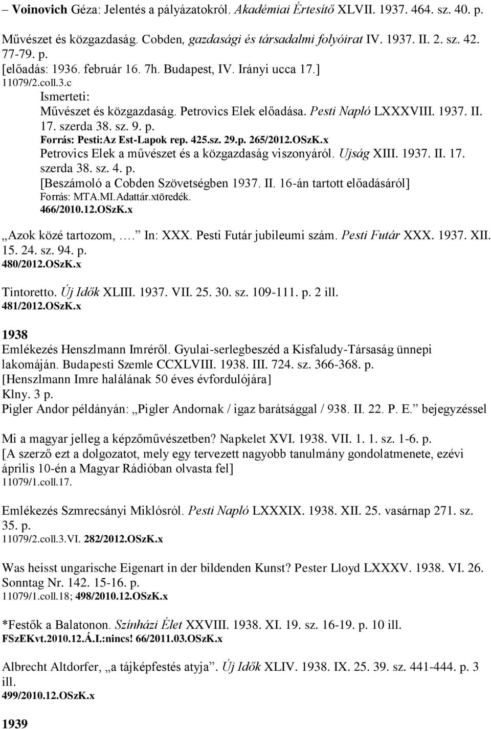 Forrás: Pesti:Az Est-Lapok rep. 425.sz. 29.p. 265/2012.OSzK.x Petrovics Elek a művészet és a közgazdaság viszonyáról. Ujság XIII. 1937. II. 17. szerda 38. sz. 4. p.