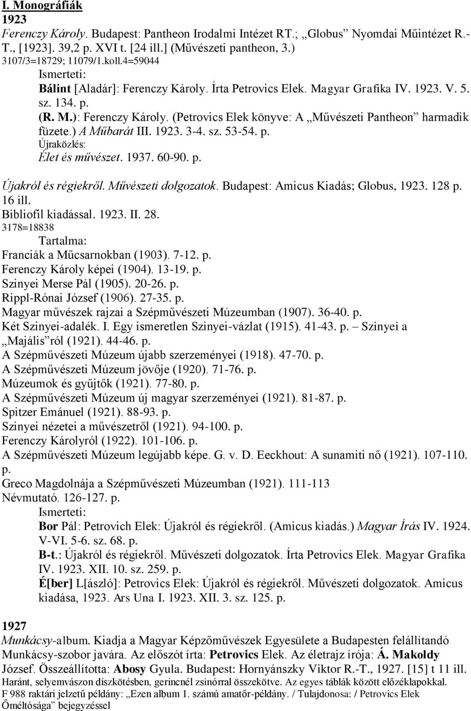 ) A Műbarát III. 1923. 3-4. sz. 53-54. p. Élet és művészet. 1937. 60-90. p. Újakról és régiekről. Művészeti dolgozatok. Budapest: Amicus Kiadás; Globus, 1923. 128 p. 16 ill. Bibliofil kiadással. 1923. II. 28.