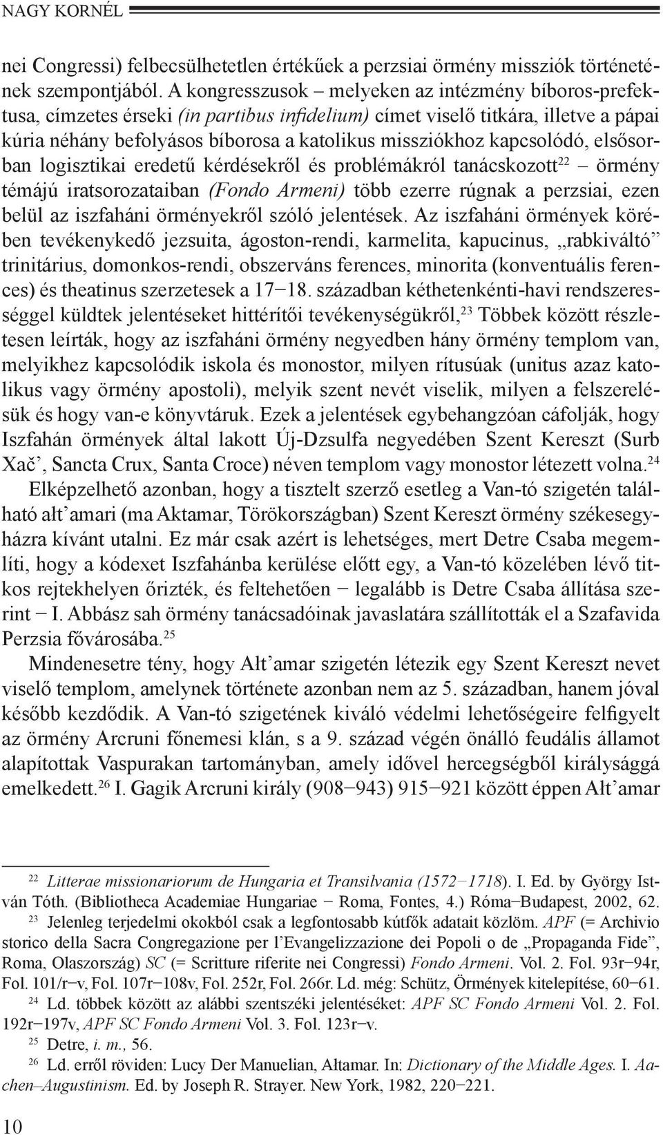 kapcsolódó, elsősorban logisztikai eredetű kérdésekről és problémákról tanácskozott 22 örmény témájú iratsorozataiban (Fondo Armeni) több ezerre rúgnak a perzsiai, ezen belül az iszfaháni örményekről