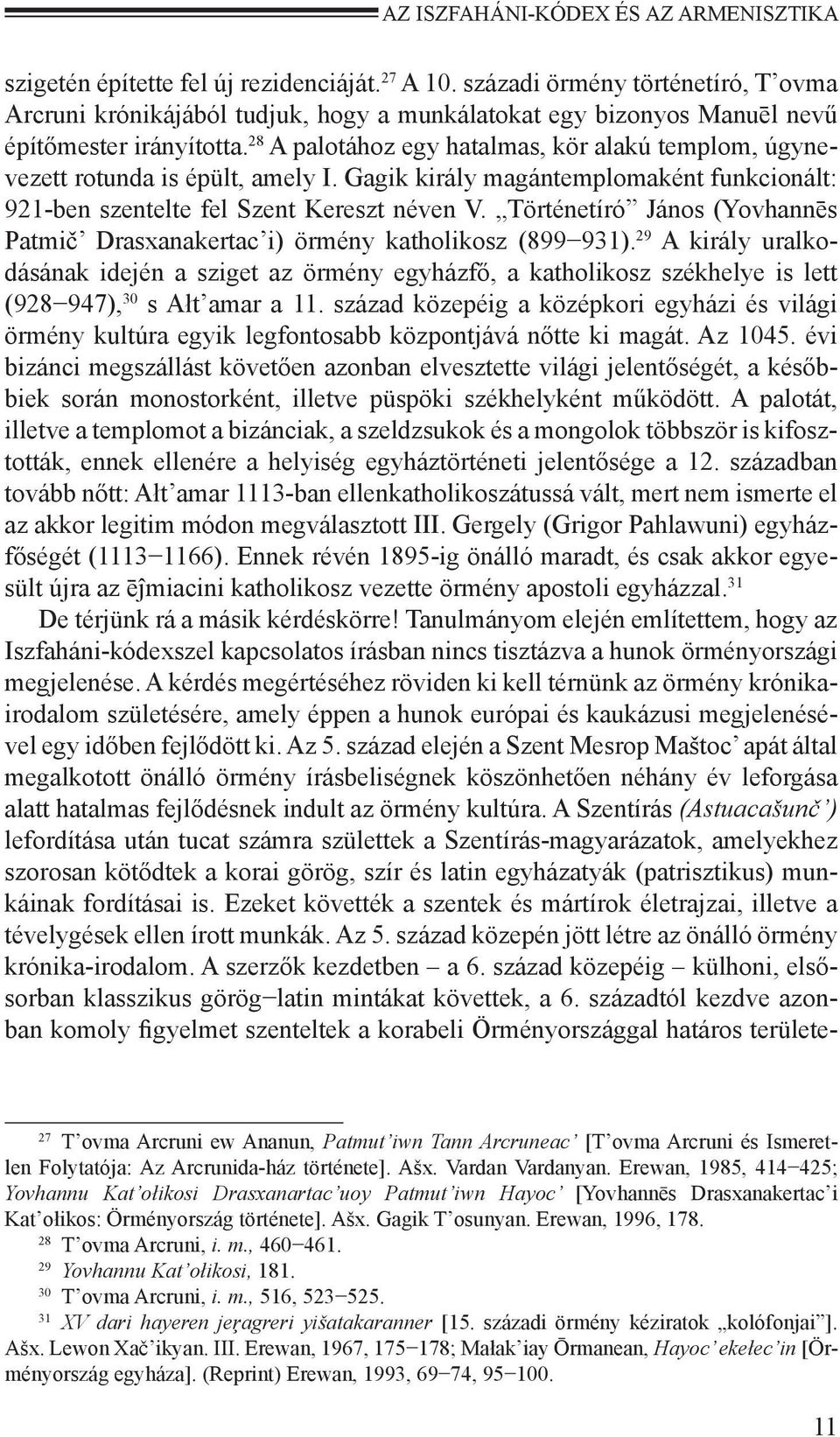 28 A palotához egy hatalmas, kör alakú templom, úgynevezett rotunda is épült, amely I. Gagik király magántemplomaként funkcionált: 921-ben szentelte fel Szent Kereszt néven V.