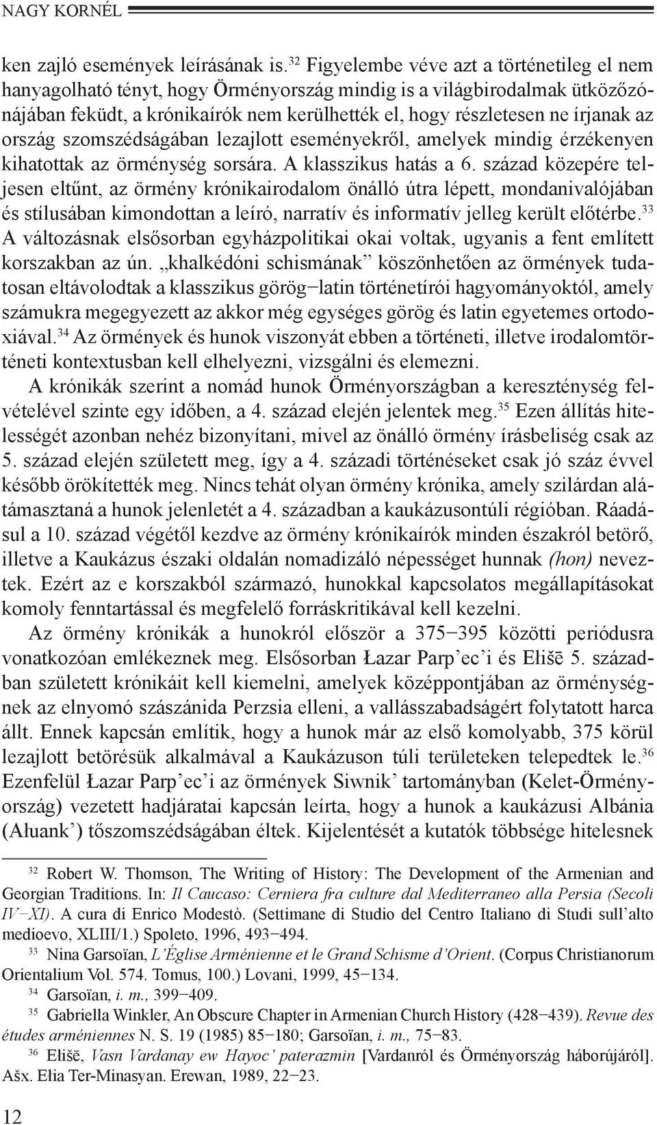 ország szomszédságában lezajlott eseményekről, amelyek mindig érzékenyen kihatottak az örménység sorsára. A klasszikus hatás a 6.
