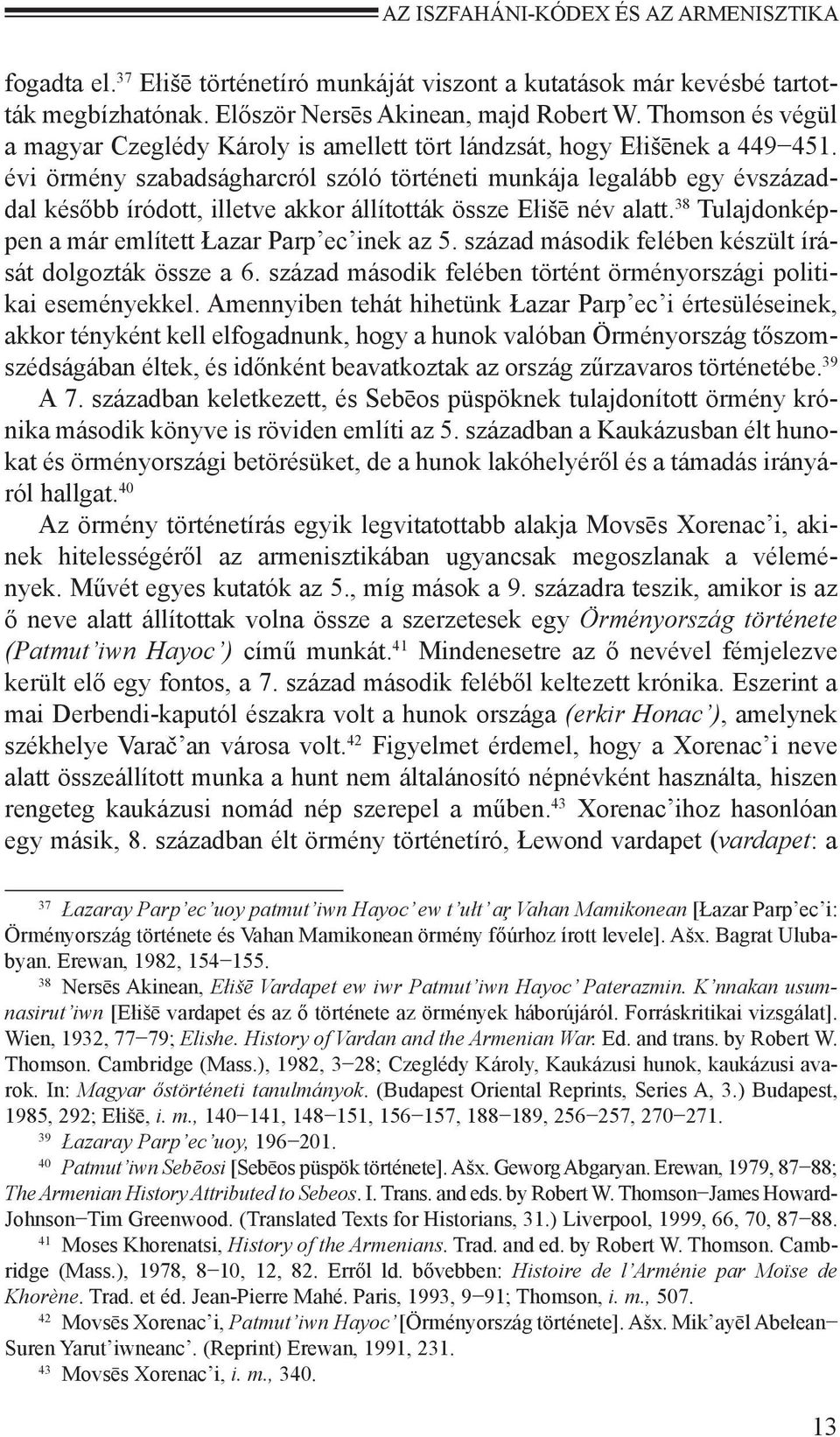 évi örmény szabadságharcról szóló történeti munkája legalább egy évszázaddal később íródott, illetve akkor állították össze Ełišē név alatt. 38 Tulajdonképpen a már említett Łazar Parp ec inek az 5.