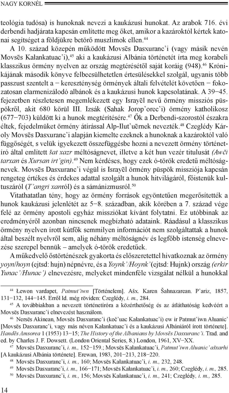 század közepén működött Movsēs Dasxuranc i (vagy másik nevén Movsēs Kałankatuac i), 45 aki a kaukázusi Albánia történetét írta meg korabeli klasszikus örmény nyelven az ország megtérésétől saját