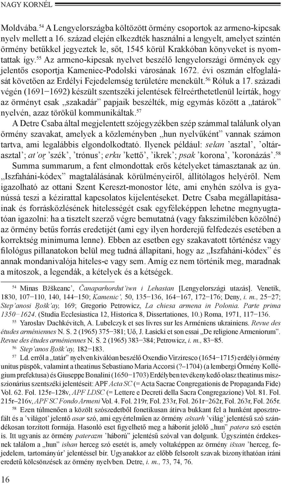 55 Az armeno-kipcsak nyelvet beszélő lengyelországi örmények egy jelentős csoportja Kameniec-Podolski városának 1672. évi oszmán elfoglalását követően az Erdélyi Fejedelemség területére menekült.