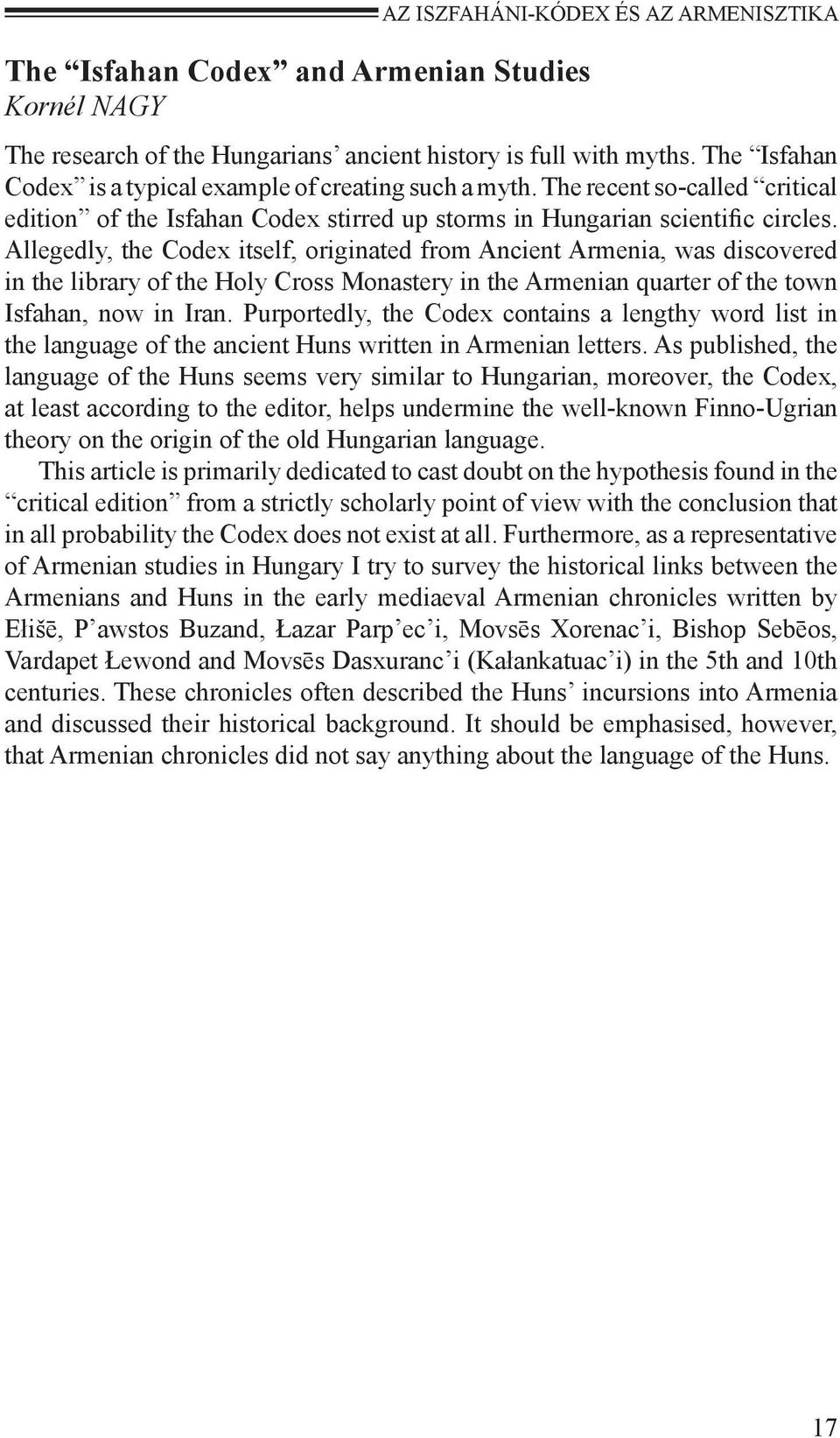 Allegedly, the Codex itself, originated from Ancient Armenia, was discovered in the library of the Holy Cross Monastery in the Armenian quarter of the town Isfahan, now in Iran.