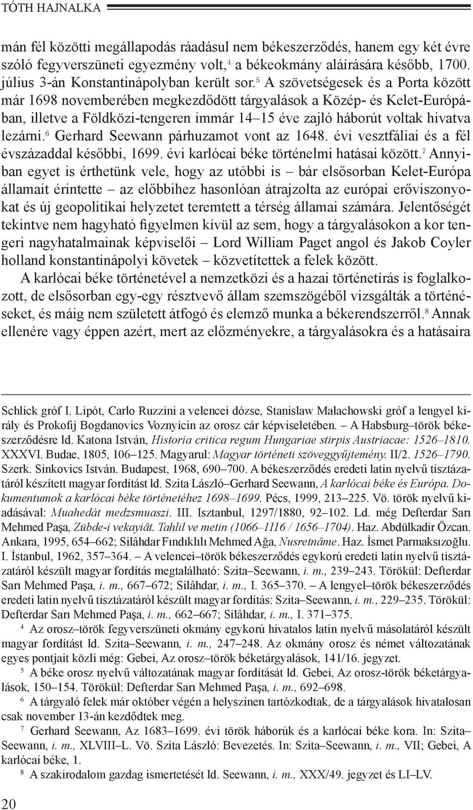 5 A szövetségesek és a Porta között már 1698 novemberében megkezdődött tárgyalások a Közép- és Kelet-Európában, illetve a Földközi-tengeren immár 14 15 éve zajló háborút voltak hivatva lezárni.