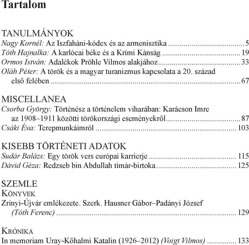 .. 67 Miscellanea Csorba György: Történész a történelem viharában: Karácson Imre az 1908 1911 közötti törökországi eseményekről... 87 Csáki Éva: Terepmunkáimról.