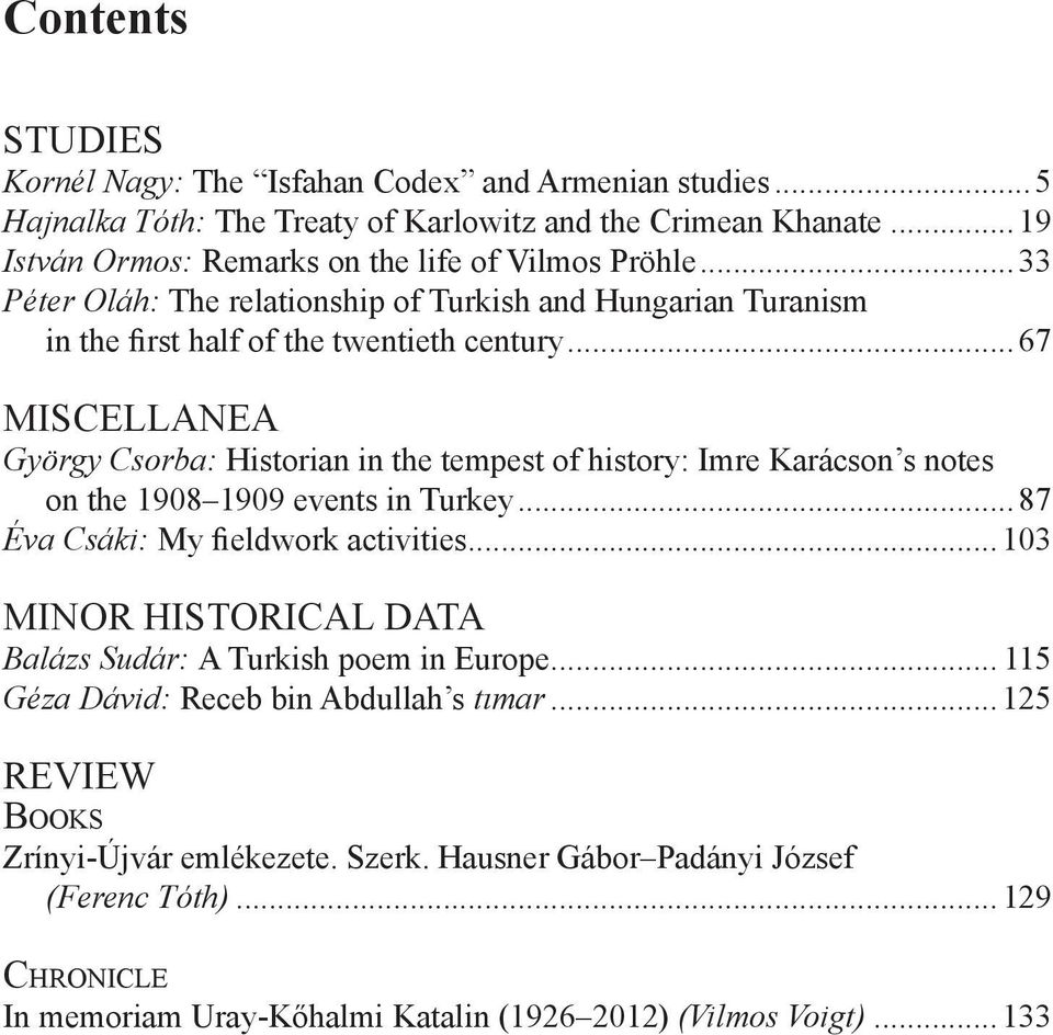 .. 67 Miscellanea György Csorba: Historian in the tempest of history: Imre Karácson s notes on the 1908 1909 events in Turkey... 87 Éva Csáki: My fieldwork activities.