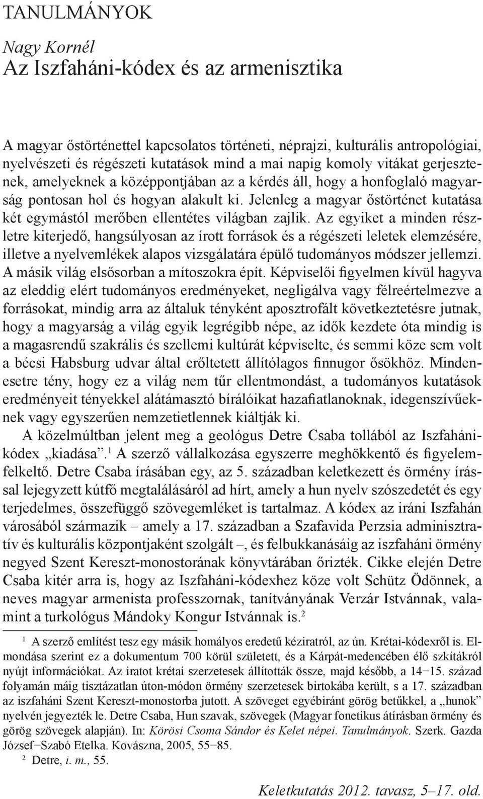 Jelenleg a magyar őstörténet kutatása két egymástól merőben ellentétes világban zajlik.