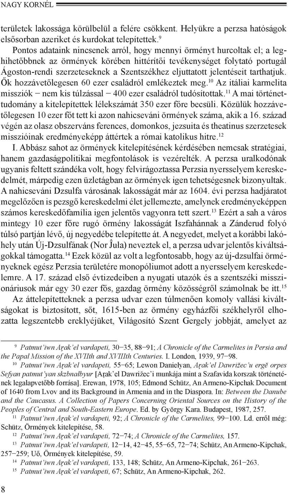 eljuttatott jelentéseit tarthatjuk. Ők hozzávetőlegesen 60 ezer családról emlékeztek meg. 10 Az itáliai karmelita missziók nem kis túlzással 400 ezer családról tudósítottak.