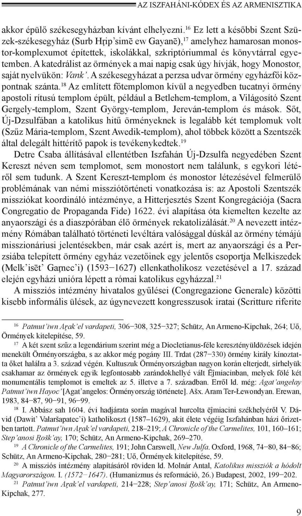 A katedrálist az örmények a mai napig csak úgy hívják, hogy Monostor, saját nyelvükön: Vank. A székesegyházat a perzsa udvar örmény egyházfői központnak szánta.