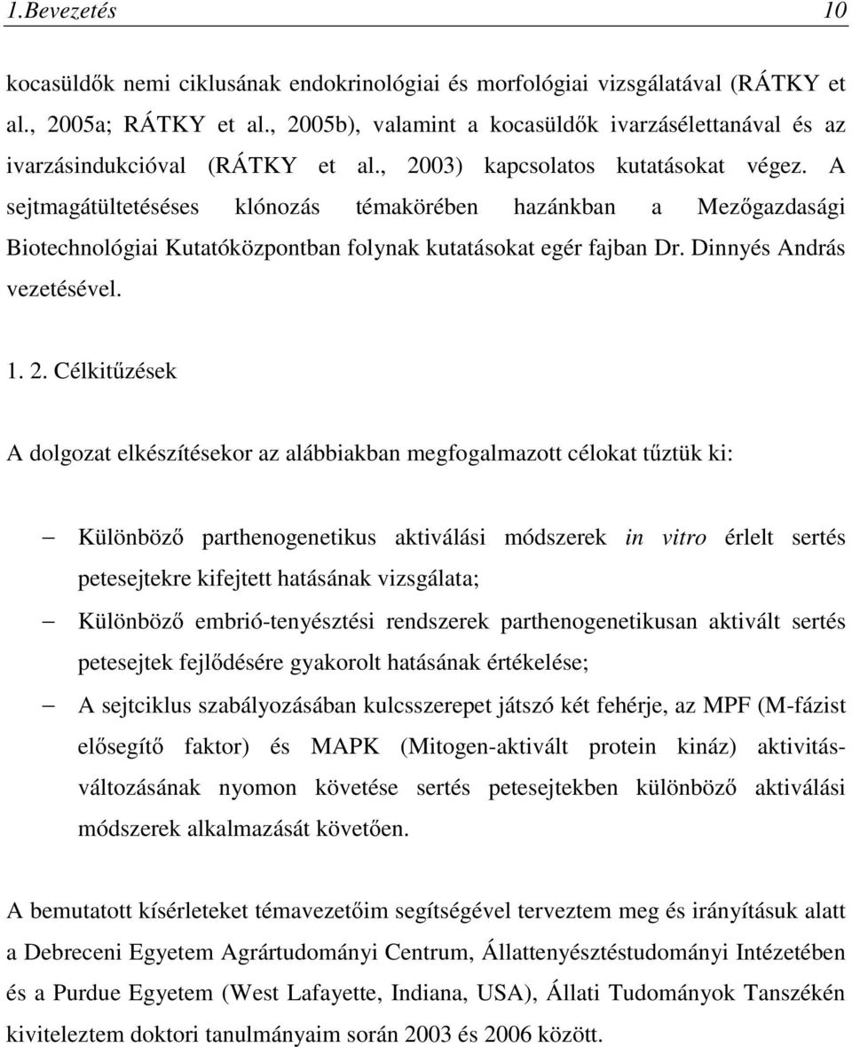 A sejtmagátültetéséses klónozás témakörében hazánkban a Mezőgazdasági Biotechnológiai Kutatóközpontban folynak kutatásokat egér fajban Dr. Dinnyés András vezetésével. 1. 2.