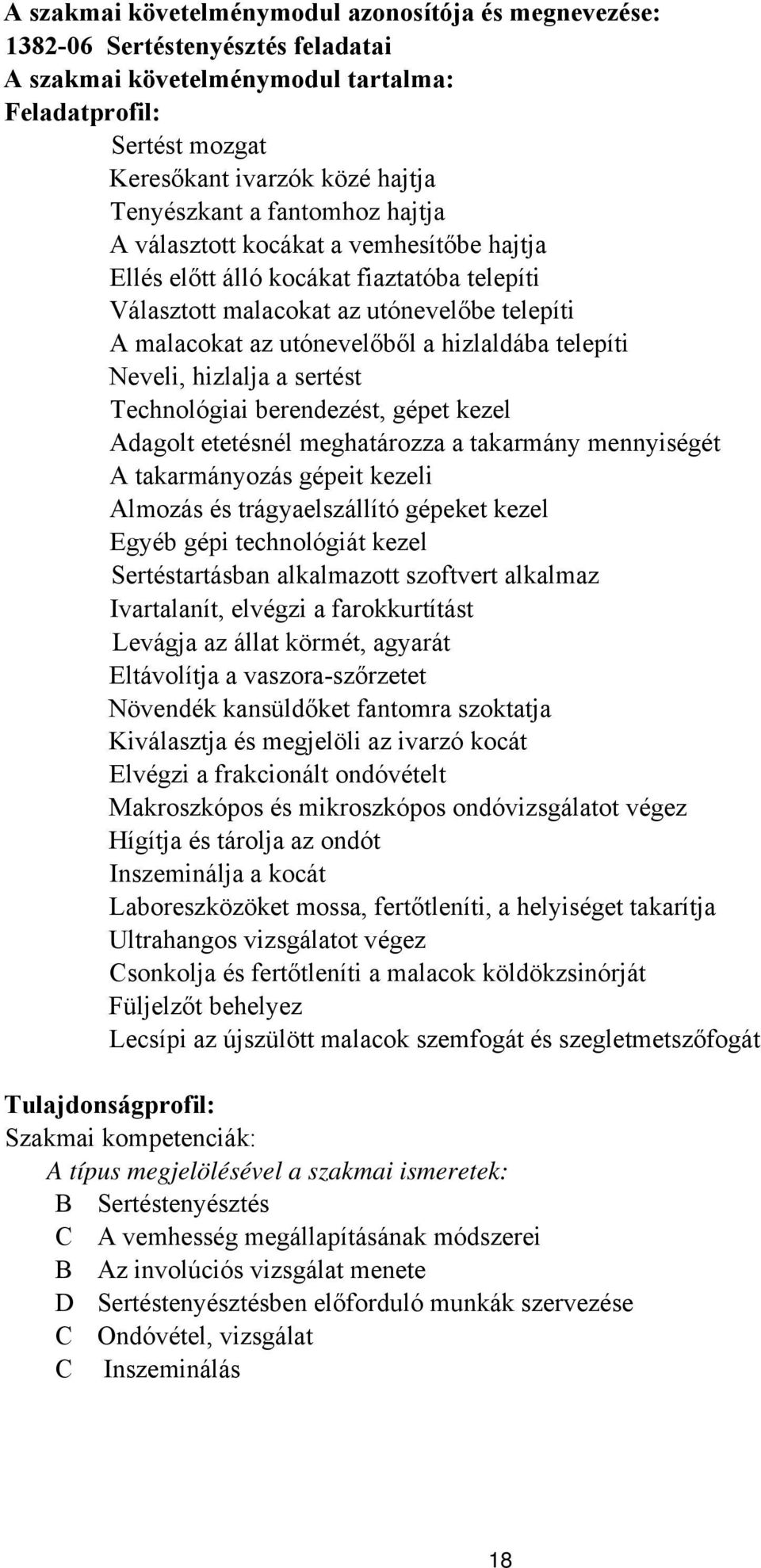 Neveli, hizlalja a sertést Technológiai berendezést, gépet kezel Adagolt etetésnél meghatározza a takarmány mennyiségét A takarmányozás gépeit kezeli Almozás és trágyaelszállító gépeket kezel gyéb