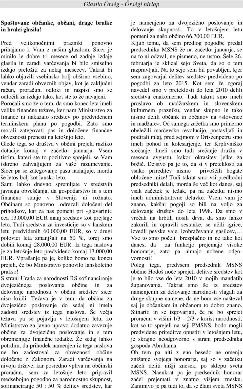 Takrat bi lahko objavili vsebinsko bolj obširno vsebino, vendar zaradi obveznih objav, kot je zaključni račun, proračun, odloki in razpisi smo se odločili za izdajo tako, kot ste to že navajeni.