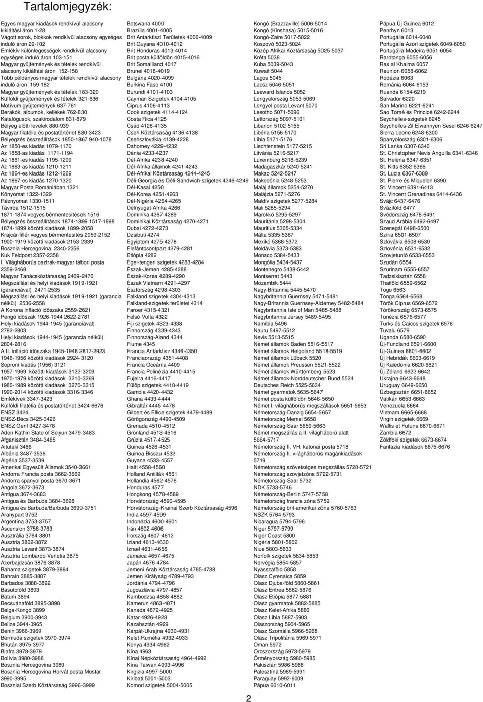 183-320 Külföldi gyûjtemények és tételek 321-636 Motívum gyûjtemények 637-761 Berakók, albumok, kellékek 762-830 Katalógusok, szakirodalom 831-879 Bélyeg elõtti levelek 880-939 Magyar filatélia és