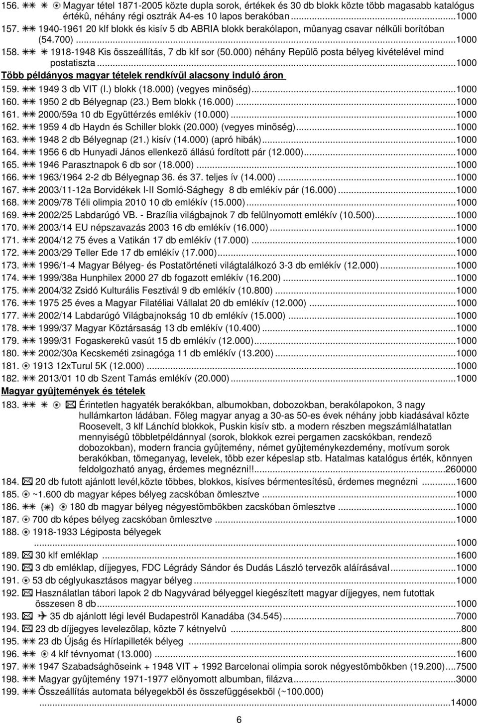 000) néhány Repülõ posta bélyeg kivételével mind postatiszta...1000 Több példányos magyar tételek rendkívül alacsony induló áron 159. 1949 3 db VIT (I.) blokk (18.000) (vegyes minõség)...1000 160.