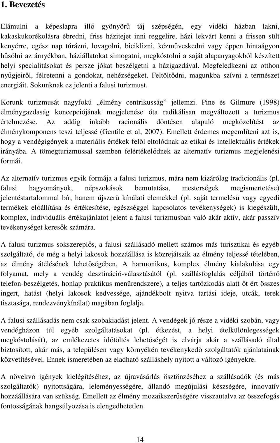 jókat beszélgetni a házigazdával. Megfeledkezni az otthon nyűgjeiről, félretenni a gondokat, nehézségeket. Feltöltődni, magunkba szívni a természet energiáit. Sokunknak ez jelenti a falusi turizmust.