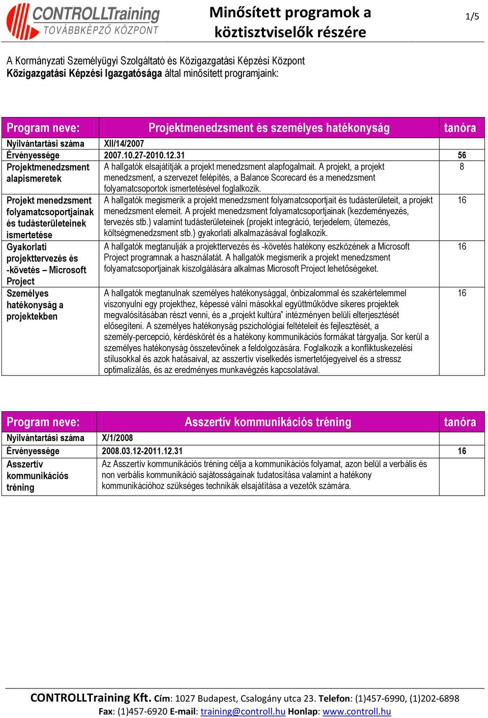 A projekt, a projekt menedzsment, a szervezet felépítés, a Balance Scorecard és a menedzsment Projekt menedzsment folyamatcsoportjainak és tudásterületeinek ismertetése Gyakorlati projekttervezés és