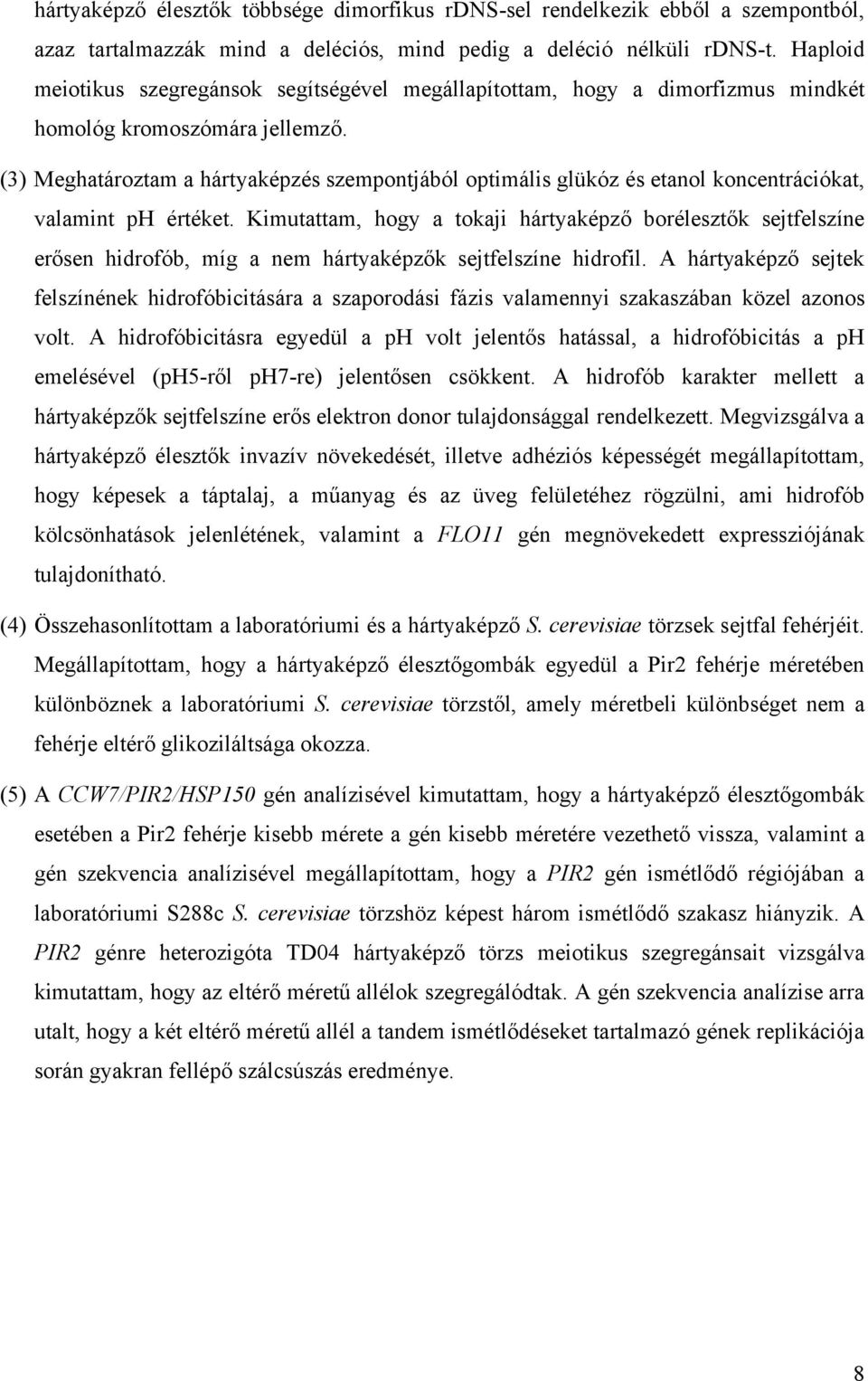 (3) Meghatároztam a hártyaképzés szempontjából optimális glükóz és etanol koncentrációkat, valamint ph értéket.