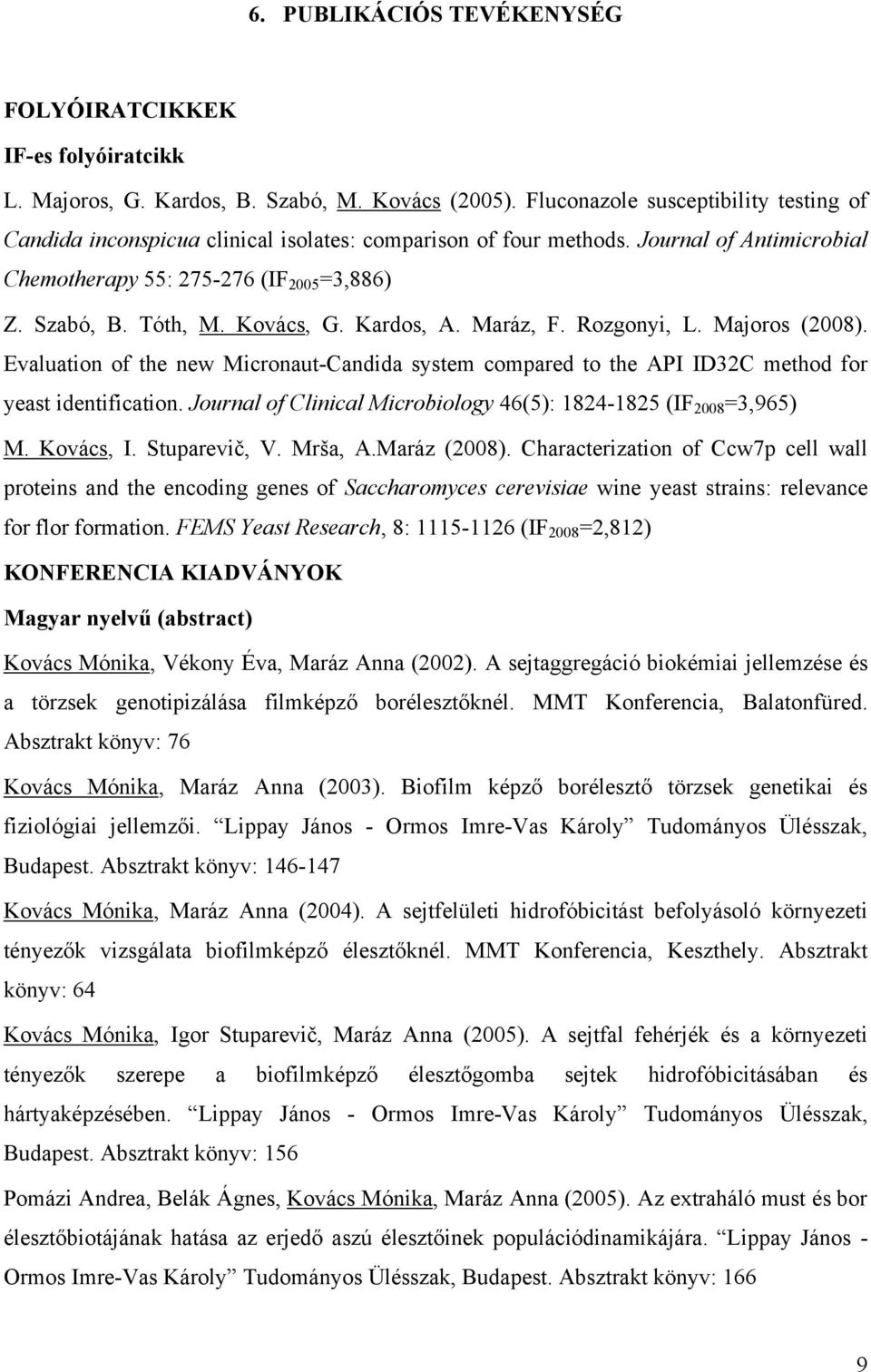 Kovács, G. Kardos, A. Maráz, F. Rozgonyi, L. Majoros (2008). Evaluation of the new Micronaut-Candida system compared to the API ID32C method for yeast identification.