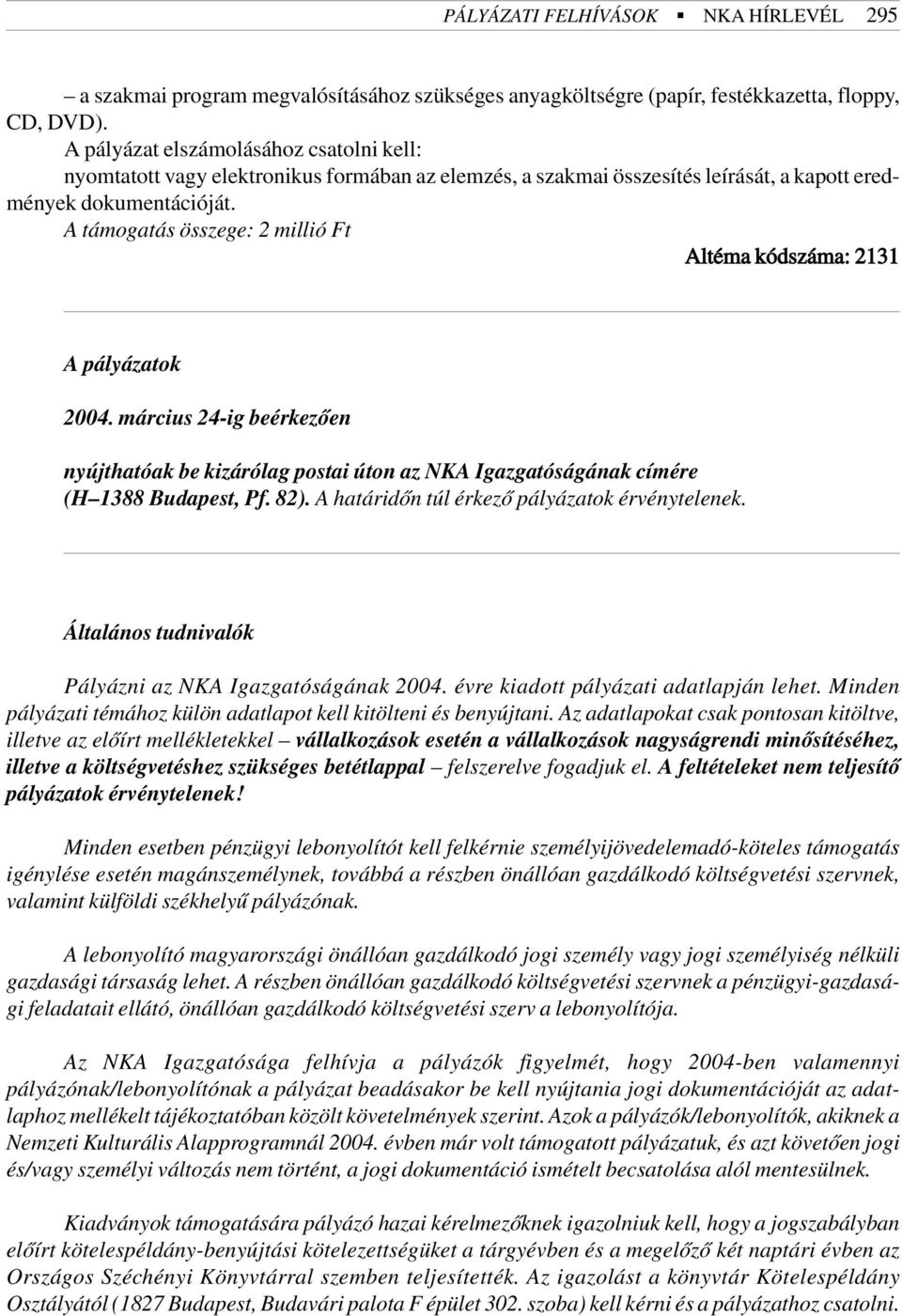 A támogatás összege: 2 millió Ft Altéma kódszáma: 2131 A pályázatok 2004. március 24-ig beérkezõen nyújthatóak be kizárólag postai úton az NKA Igazgatóságának címére (H 1388 Budapest, Pf. 82).