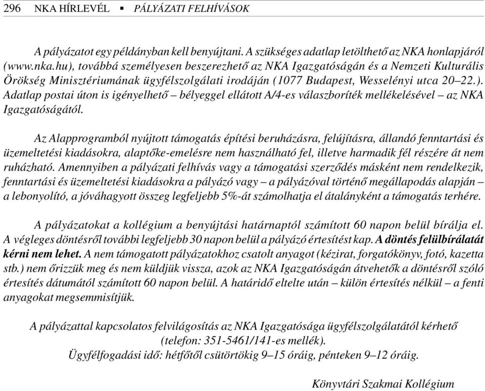 Az Alapprogramból nyújtott támogatás építési beruházásra, felújításra, állandó fenntartási és üzemeltetési kiadásokra, alaptõke-emelésre nem használható fel, illetve harmadik fél részére át nem