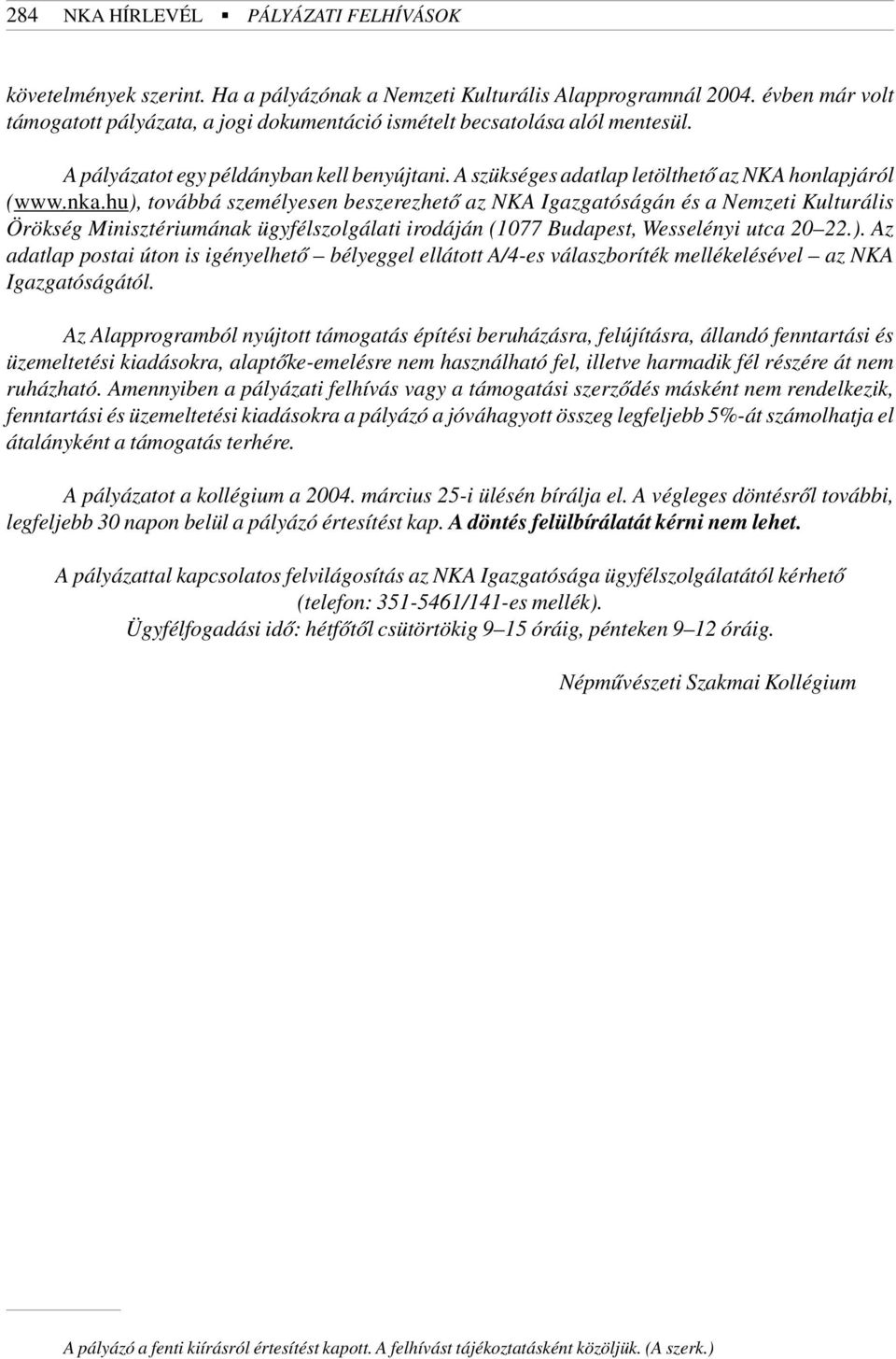 hu), továbbá személyesen beszerezhetõ az NKA Igazgatóságán és a Nemzeti Kulturális Örökség Minisztériumának ügyfélszolgálati irodáján (1077 Budapest, Wesselényi utca 20 22.). Az adatlap postai úton is igényelhetõ bélyeggel ellátott A/4-es válaszboríték mellékelésével az NKA Igazgatóságától.