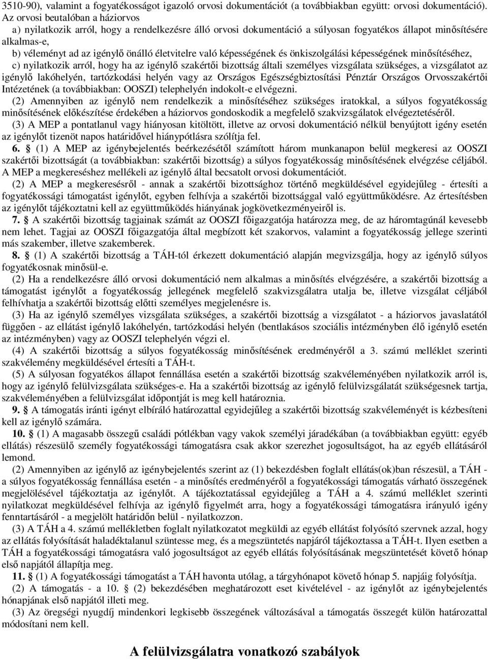 életvitelre való képességének és önkiszolgálási képességének minősítéséhez, c) nyilatkozik arról, hogy ha az igénylő szakértői bizottság általi személyes vizsgálata szükséges, a vizsgálatot az