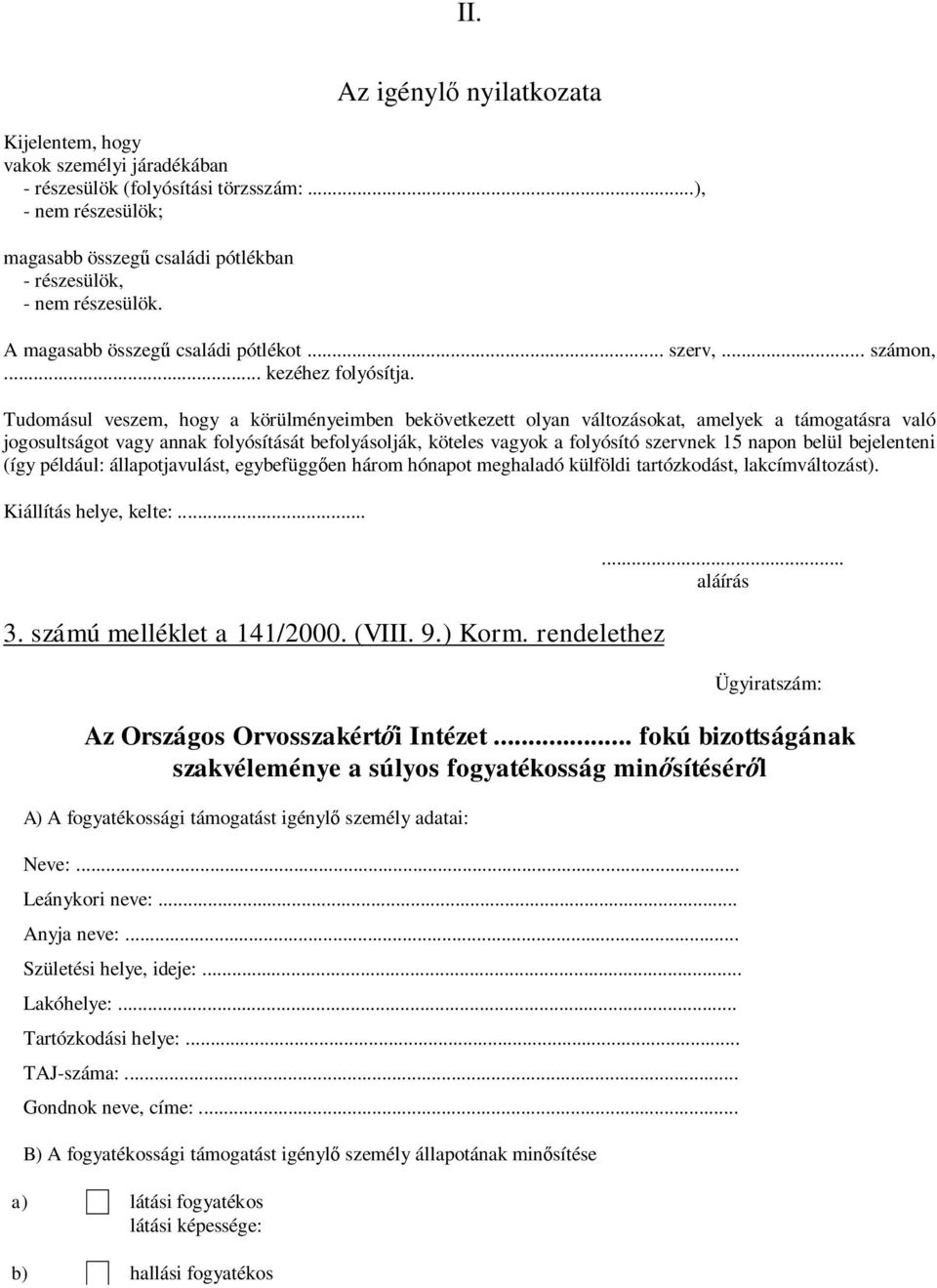 Tudomásul veszem, hogy a körülményeimben bekövetkezett olyan változásokat, amelyek a támogatásra való jogosultságot vagy annak folyósítását befolyásolják, köteles vagyok a folyósító szervnek 15 napon