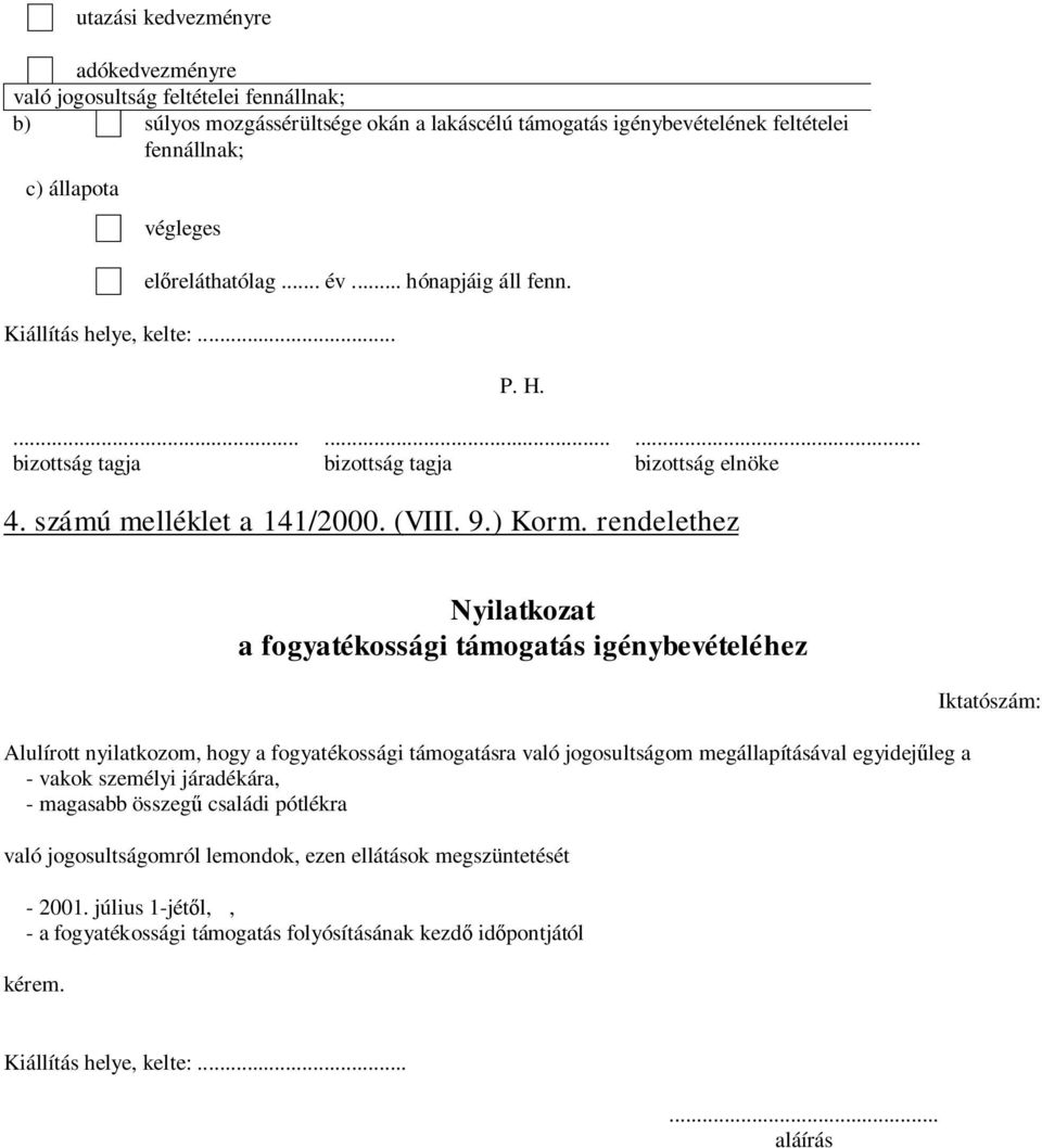 rendelethez Nyilatkozat a fogyatékossági támogatás igénybevételéhez Alulírott nyilatkozom, hogy a fogyatékossági támogatásra való jogosultságom megállapításával egyidejűleg a - vakok személyi