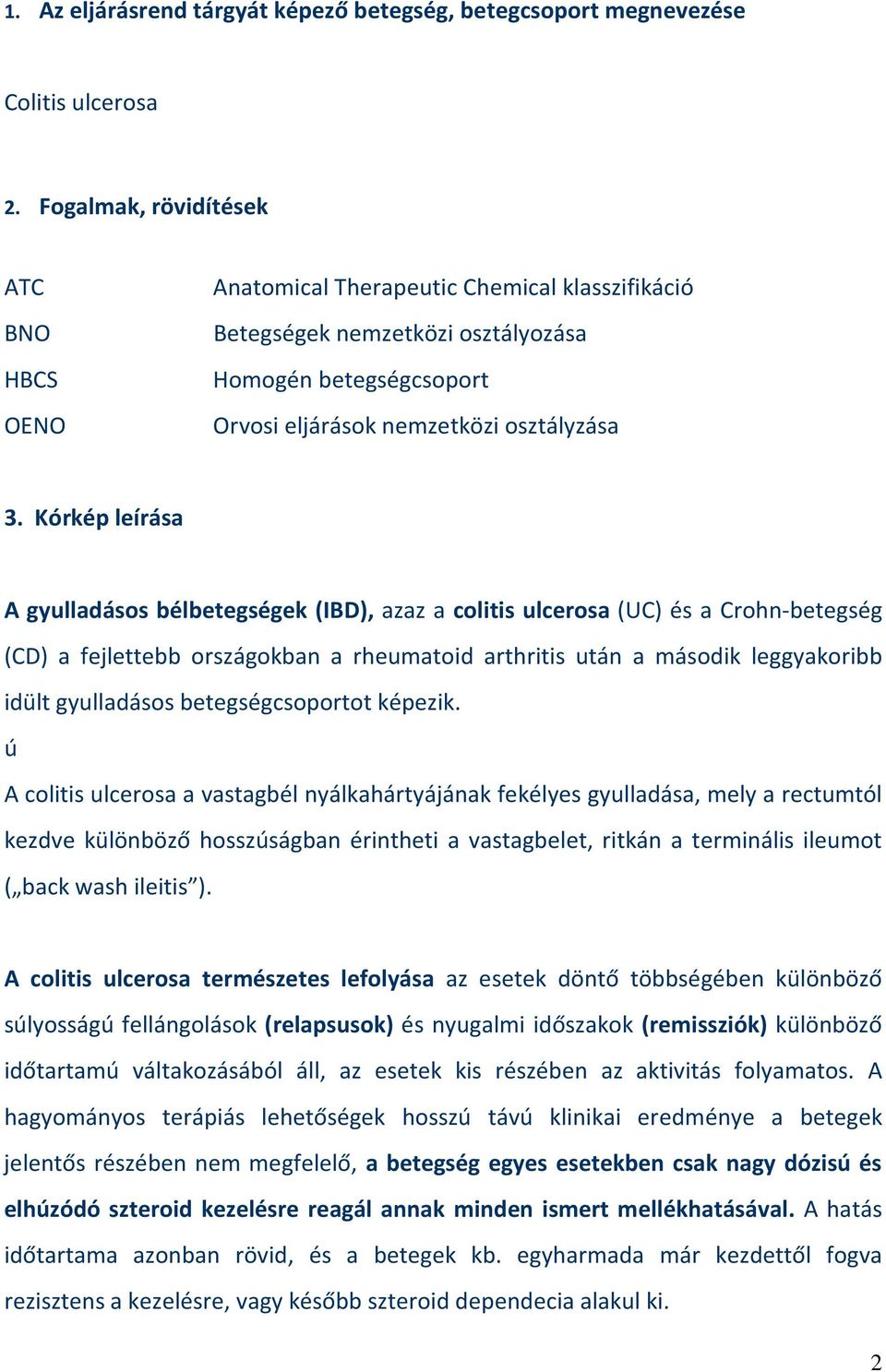 Kórkép leírása A gyulladásos bélbetegségek (IBD), azaz a colitis ulcerosa (UC) és a Crohn-betegség (CD) a fejlettebb országokban a rheumatoid arthritis után a második leggyakoribb idült gyulladásos