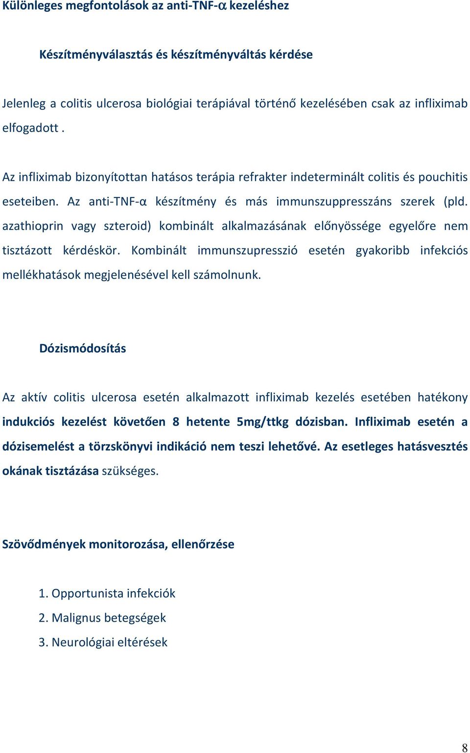 azathioprin vagy szteroid) kombinált alkalmazásának előnyössége egyelőre nem tisztázott kérdéskör. Kombinált immunszupresszió esetén gyakoribb infekciós mellékhatások megjelenésével kell számolnunk.