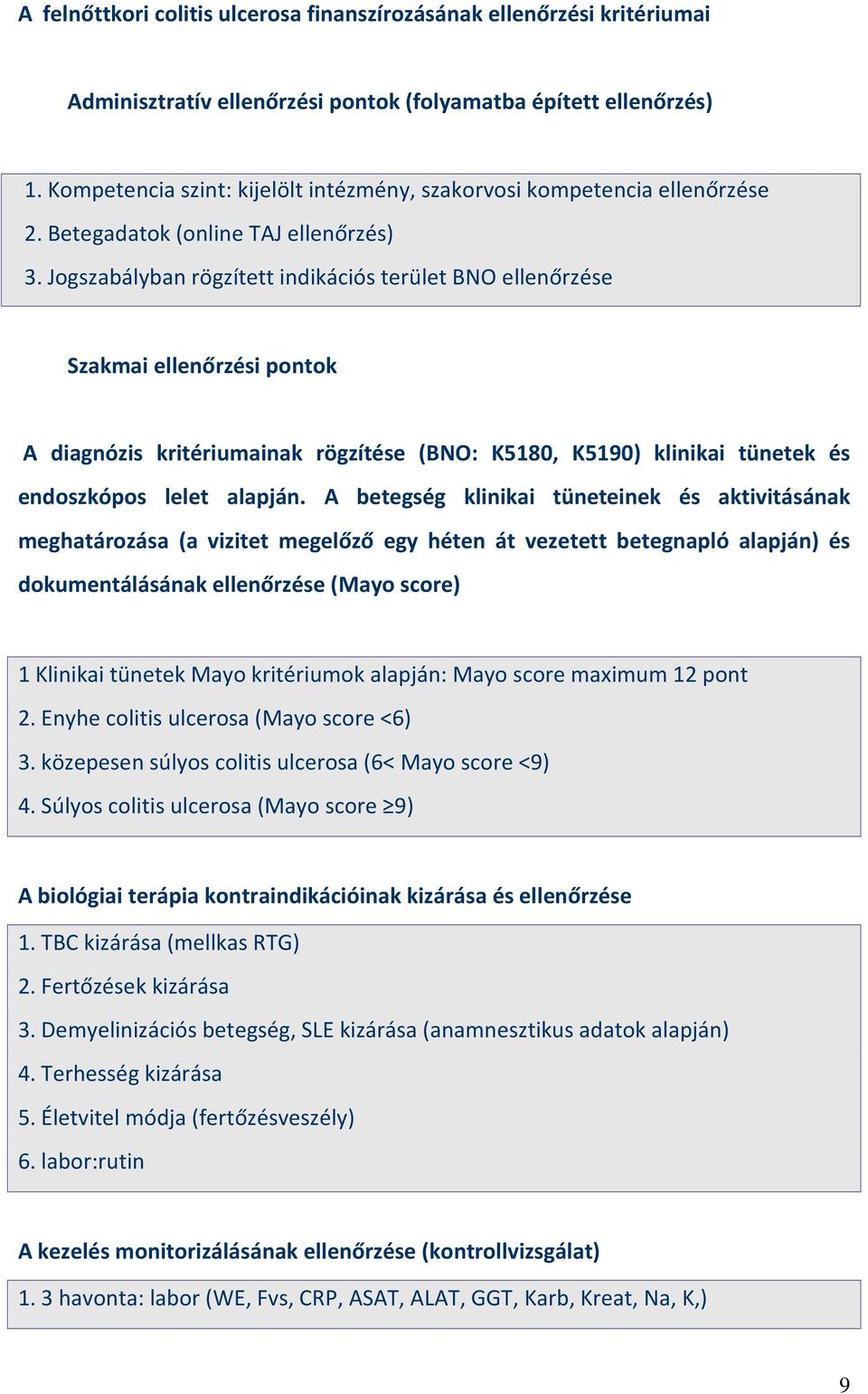 Jogszabályban rögzített indikációs terület BNO ellenőrzése Szakmai ellenőrzési pontok A diagnózis kritériumainak rögzítése (BNO: K5180, K5190) klinikai tünetek és endoszkópos lelet alapján.