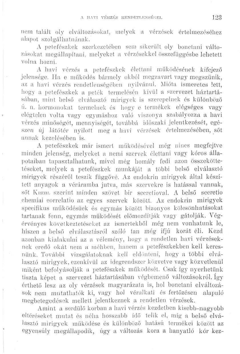 A havi vérzés a petefészkek élettani működésének kifejező jelensége. Ha e működés bármely okból megzavart vagy megszűnik, az a havi vérzés rendetlenségében nyilvánul.