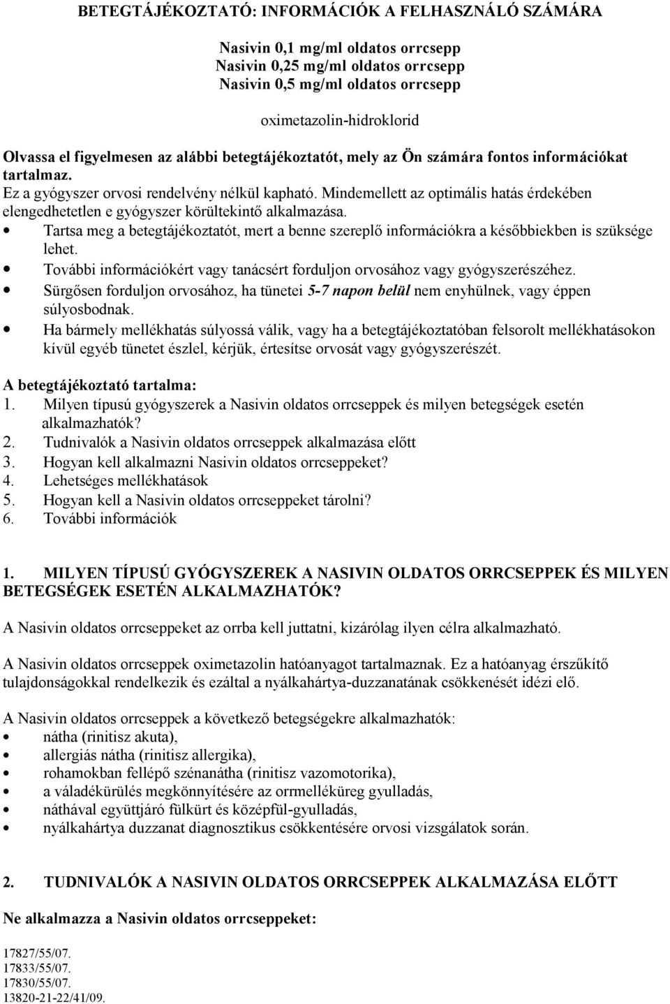 Mindemellett az optimális hatás érdekében elengedhetetlen e gyógyszer körültekintő alkalmazása. Tartsa meg a betegtájékoztatót, mert a benne szereplő információkra a későbbiekben is szüksége lehet.