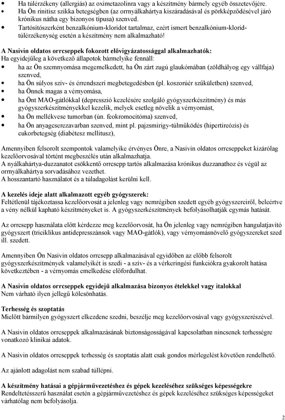 Tartósítószerként benzalkónium-kloridot tartalmaz, ezért ismert benzalkónium-kloridtúlérzékenység esetén a készítmény nem alkalmazható!