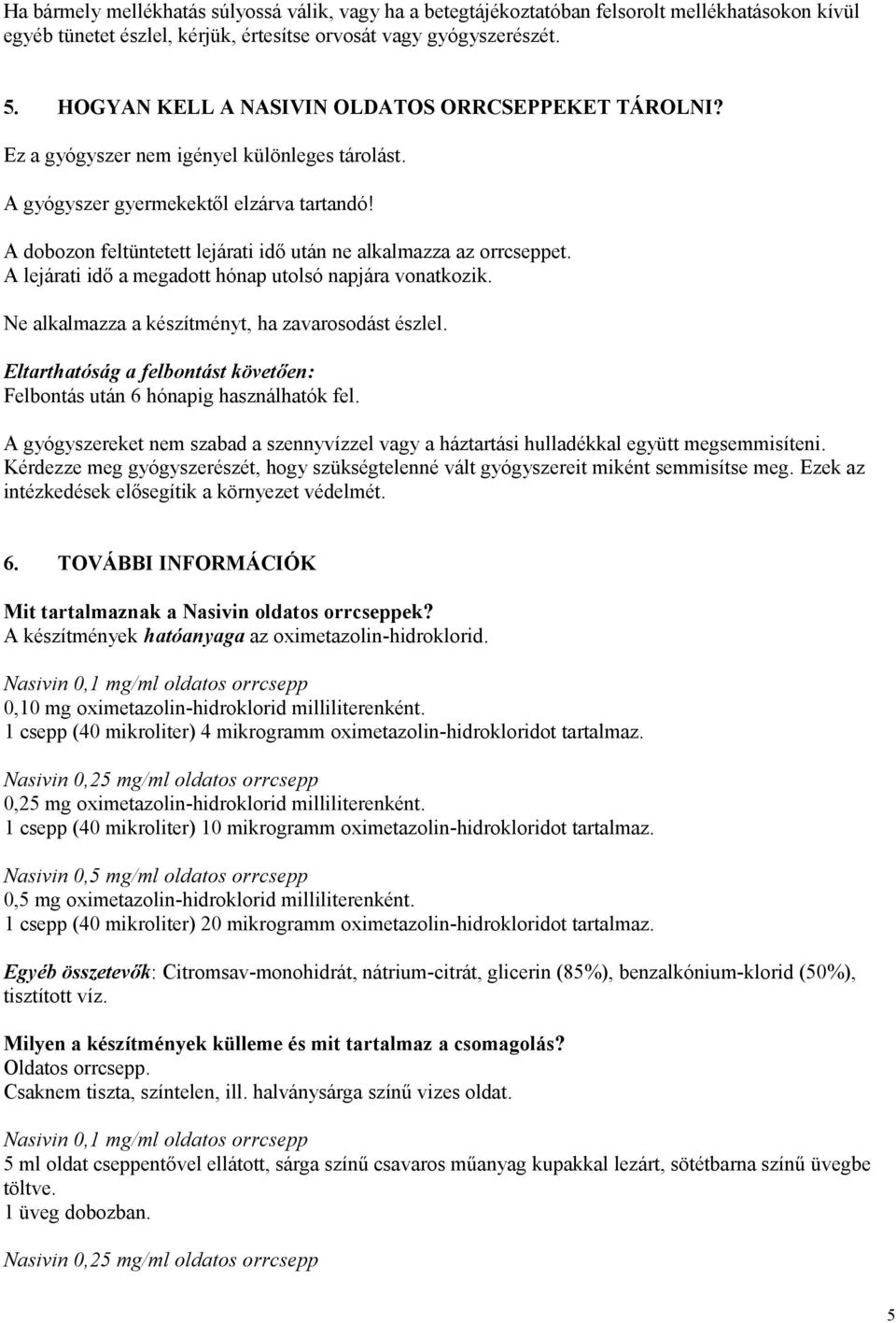 A dobozon feltüntetett lejárati idő után ne alkalmazza az orrcseppet. A lejárati idő a megadott hónap utolsó napjára vonatkozik. Ne alkalmazza a készítményt, ha zavarosodást észlel.