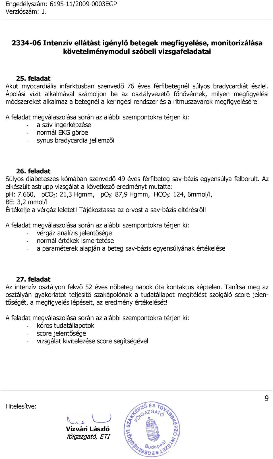 - a szív ingerképzése - normál EKG görbe - synus bradycardia jellemzői 26. feladat Súlyos diabeteszes kómában szenvedő 49 éves férfibeteg sav-bázis egyensúlya felborult.