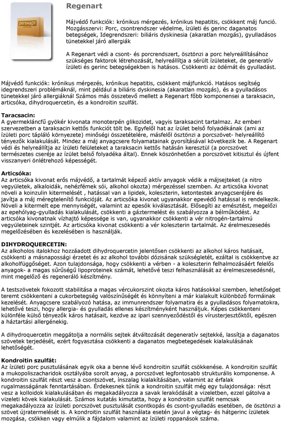 csont- és porcrendszert, ösztönzi a porc helyreállításához szükséges faktorok létrehozását, helyreállítja a sérült ízületeket, de generatív ízületi és gerinc betegségekben is hatásos.