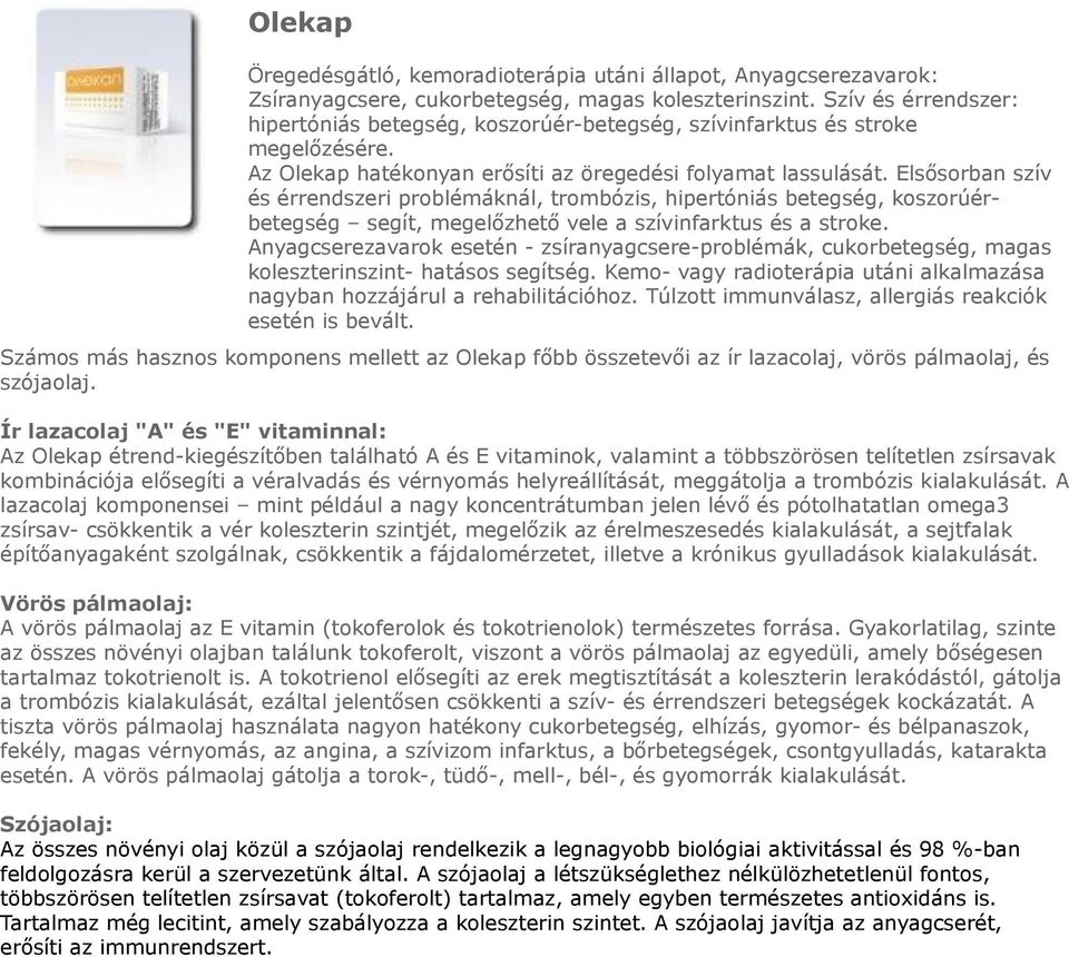 Elsősorban szív és érrendszeri problémáknál, trombózis, hipertóniás betegség, koszorúérbetegség segít, megelőzhető vele a szívinfarktus és a stroke.