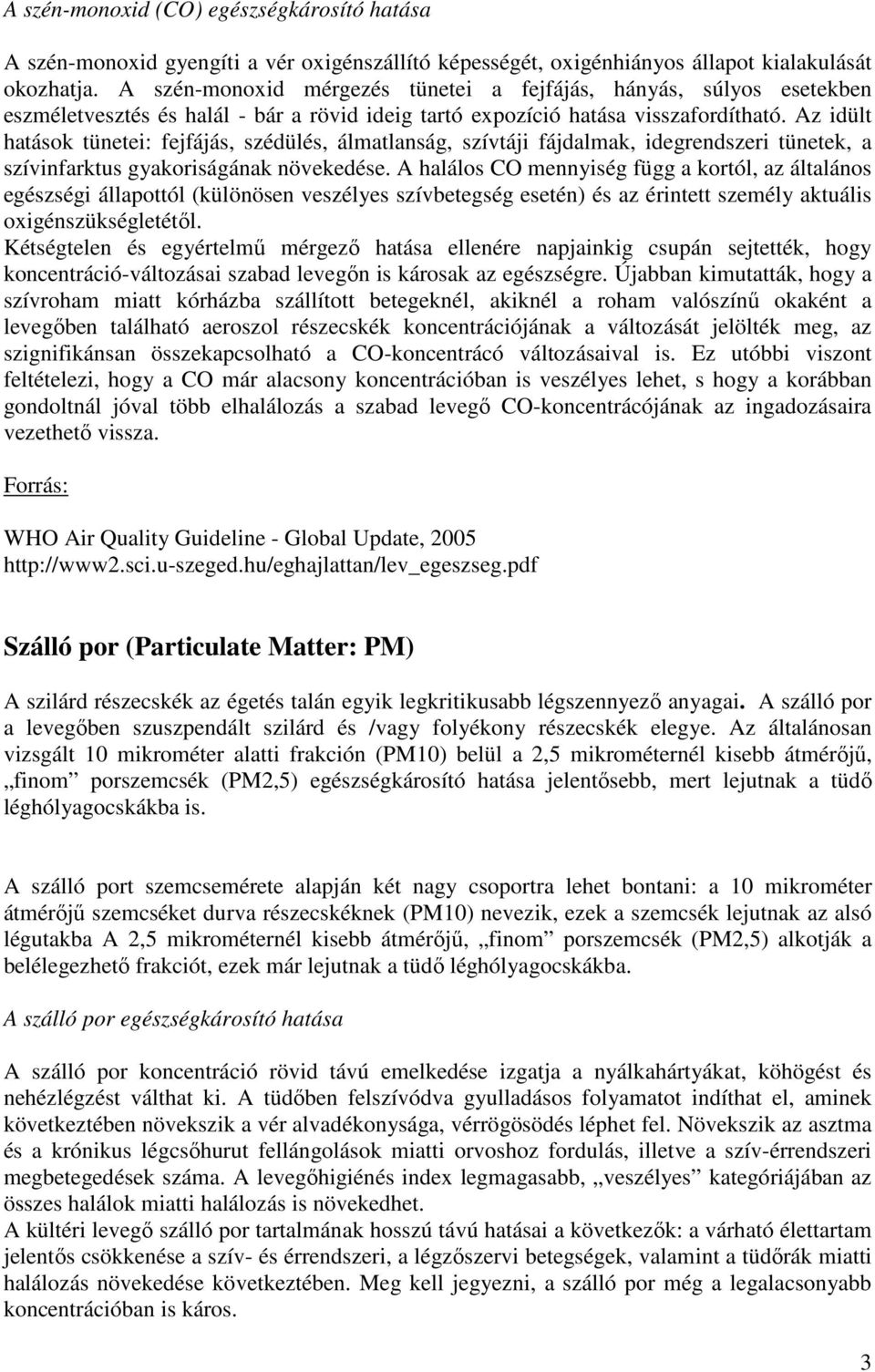 Az idült hatások tünetei: fejfájás, szédülés, álmatlanság, szívtáji fájdalmak, idegrendszeri tünetek, a szívinfarktus gyakoriságának növekedése.