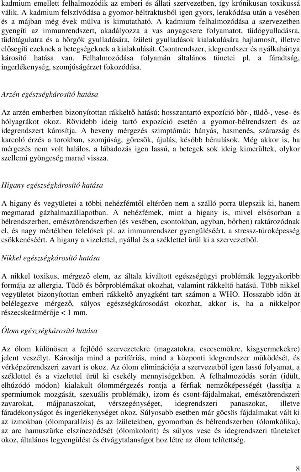 A kadmium felhalmozódása a szervezetben gyengíti az immunrendszert, akadályozza a vas anyagcsere folyamatot, tüdőgyulladásra, tüdőtágulatra és a hörgők gyulladására, ízületi gyulladások kialakulására