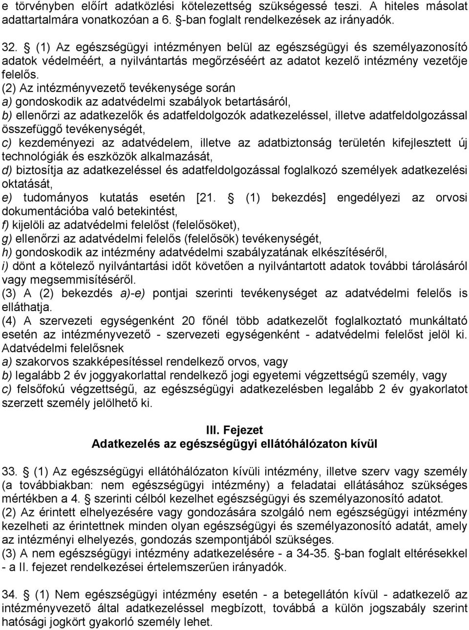 (2) Az intézményvezető tevékenysége során a) gondoskodik az adatvédelmi szabályok betartásáról, b) ellenőrzi az adatkezelők és adatfeldolgozók adatkezeléssel, illetve adatfeldolgozással összefüggő