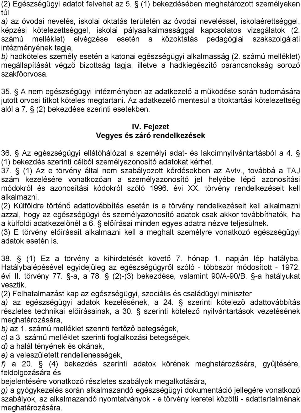 kapcsolatos vizsgálatok (2. számú melléklet) elvégzése esetén a közoktatás pedagógiai szakszolgálati intézményének tagja, b) hadköteles személy esetén a katonai egészségügyi alkalmasság (2.