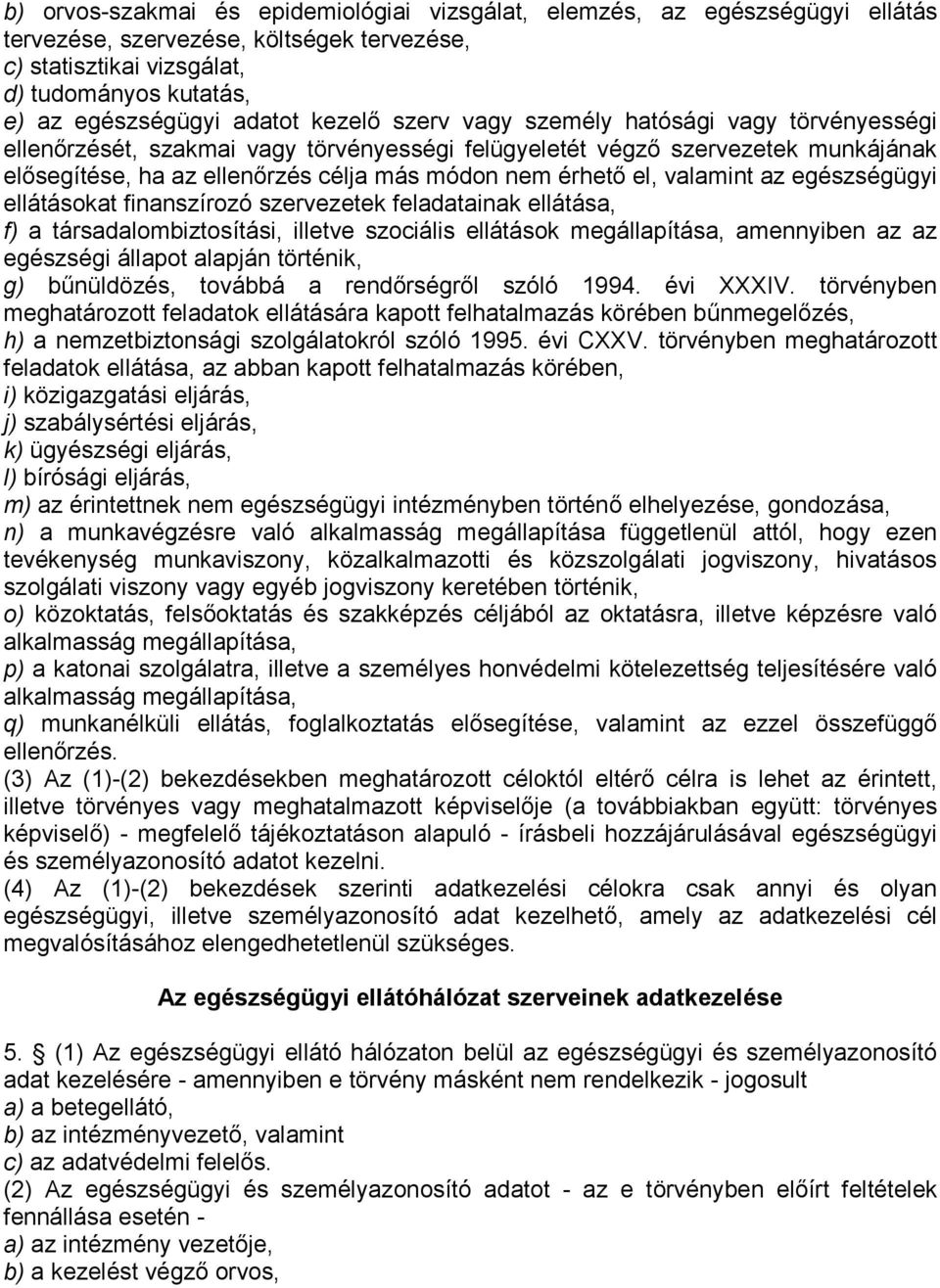 valamint az egészségügyi ellátásokat finanszírozó szervezetek feladatainak ellátása, f) a társadalombiztosítási, illetve szociális ellátások megállapítása, amennyiben az az egészségi állapot alapján