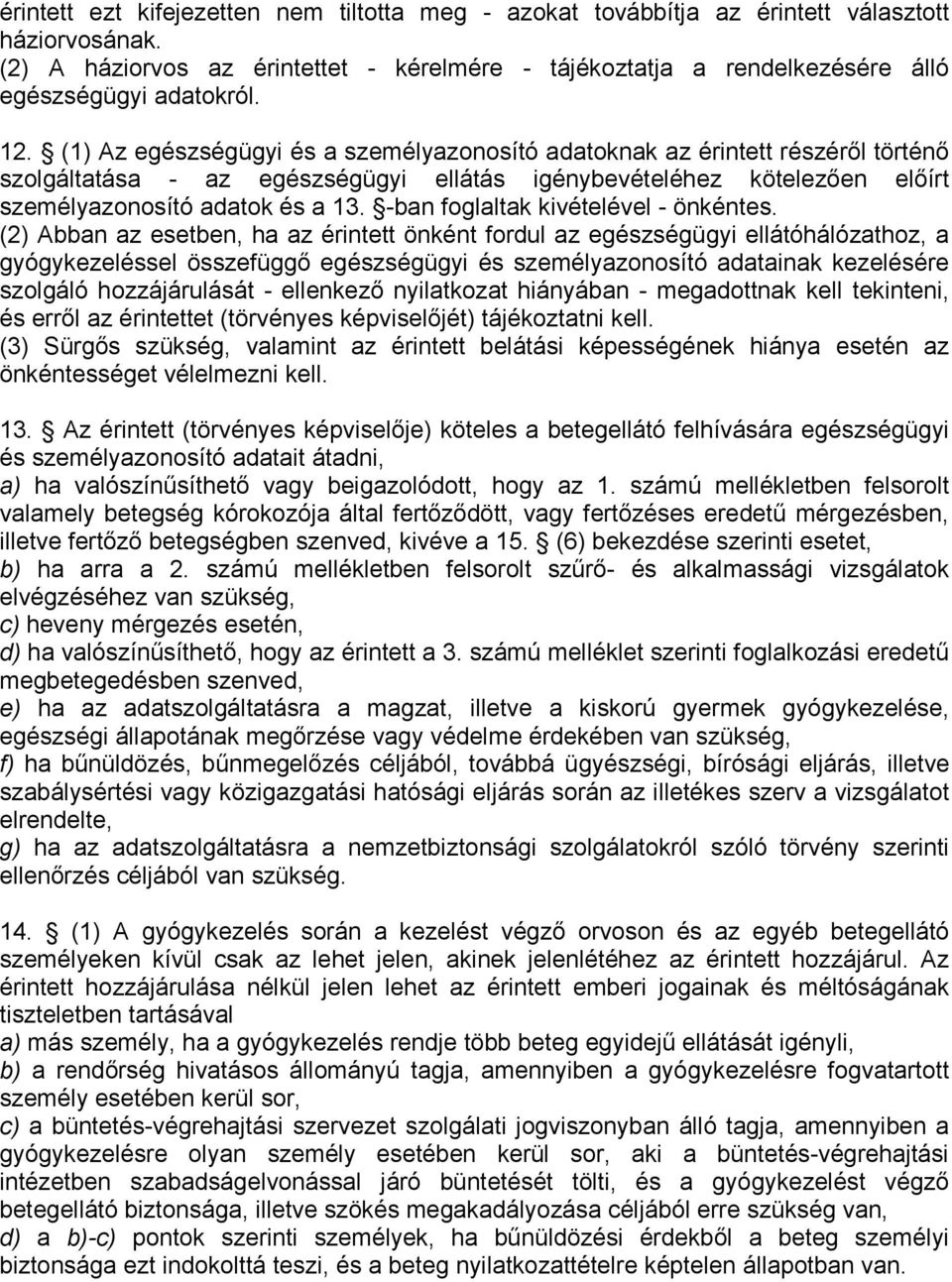 (1) Az egészségügyi és a személyazonosító adatoknak az érintett részéről történő szolgáltatása - az egészségügyi ellátás igénybevételéhez kötelezően előírt személyazonosító adatok és a 13.