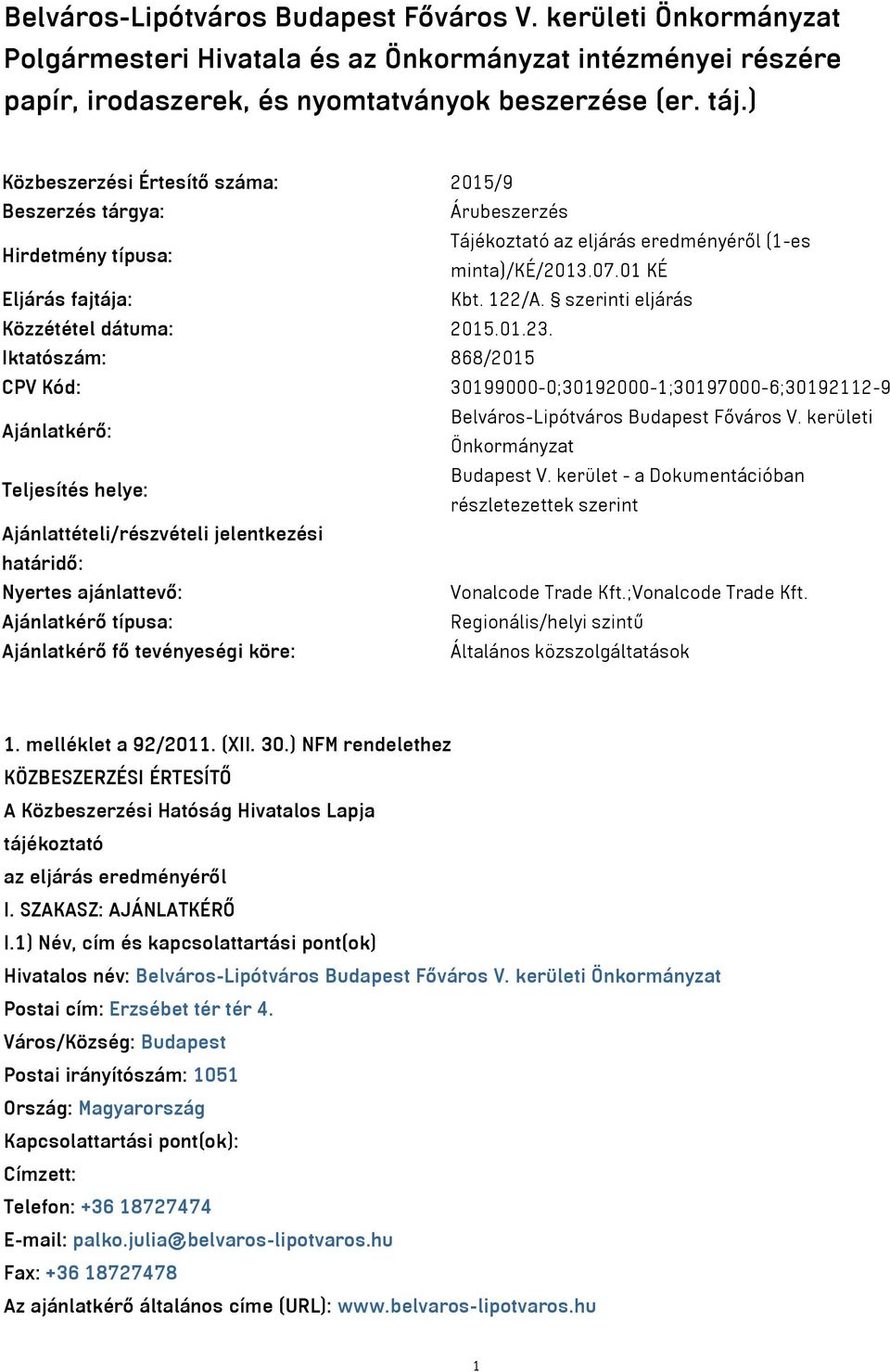 szerinti eljárás Közzététel dátuma: 2015.01.23. Iktatószám: 868/2015 CPV Kód: 30199000-0;30192000-1;30197000-6;30192112-9 Ajánlatkérő: Belváros-Lipótváros Budapest Főváros V.