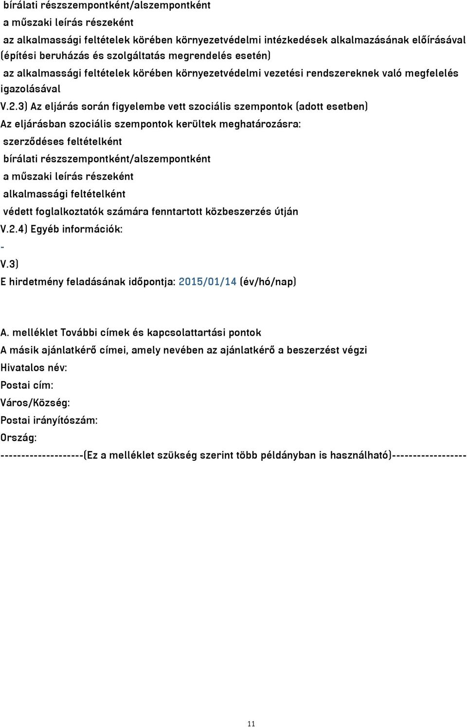 3) Az eljárás során figyelembe vett szociális szempontok (adott esetben) Az eljárásban szociális szempontok kerültek meghatározásra: szerződéses feltételként bírálati részszempontként/alszempontként