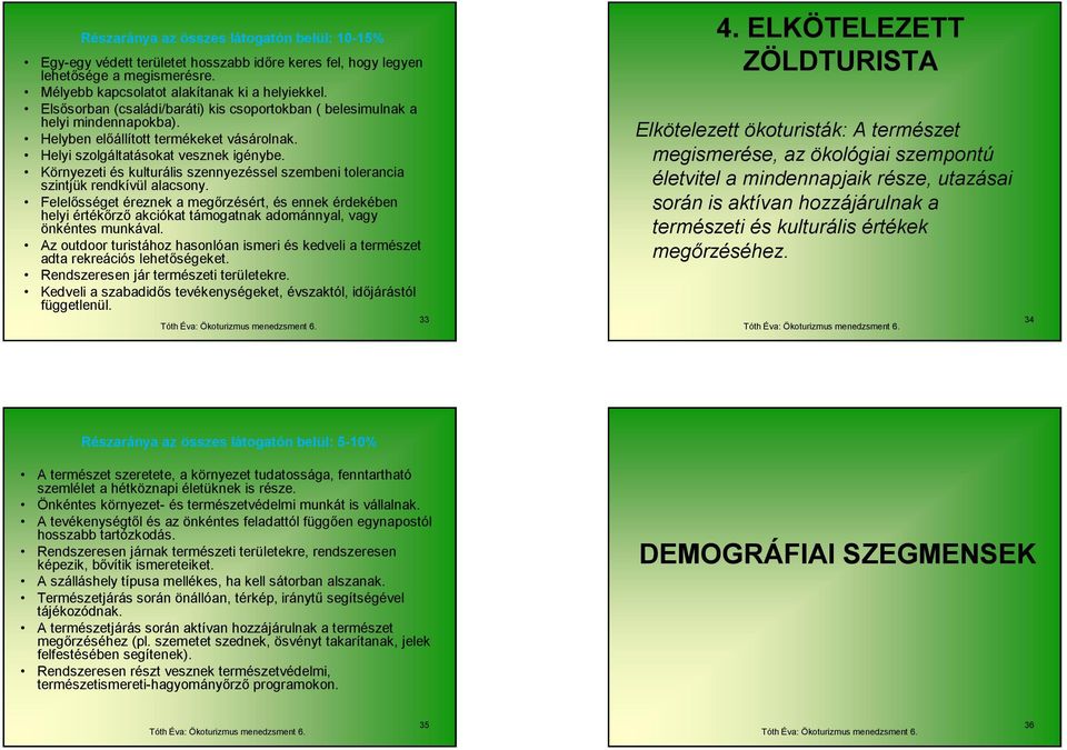 Környezeti és kulturális szennyezéssel szembeni tolerancia szintjük rendkívül alacsony.