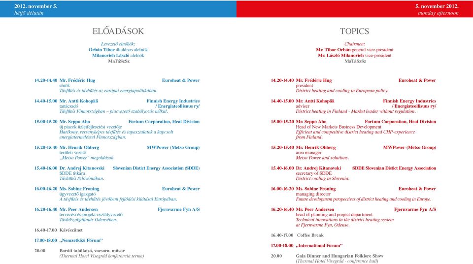 Antti Kohopää Finnish Energy Industries tanácsadó Távfűtés Finnországban piacvezető szabályozás nélkül. 15.00-15.20 Mr.